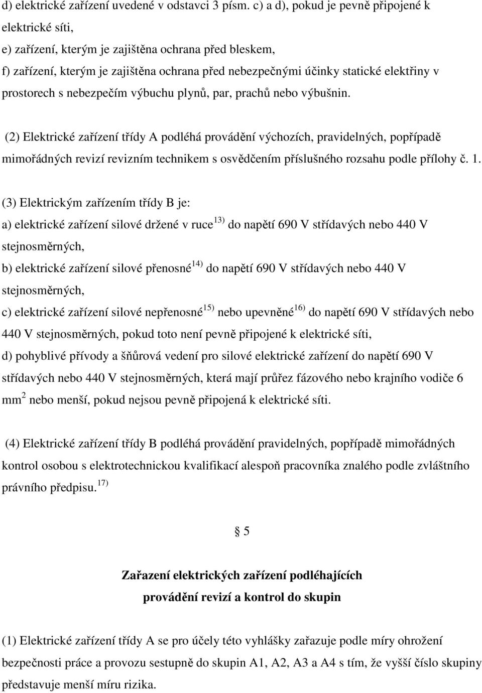 prostorech s nebezpečím výbuchu plynů, par, prachů nebo výbušnin.