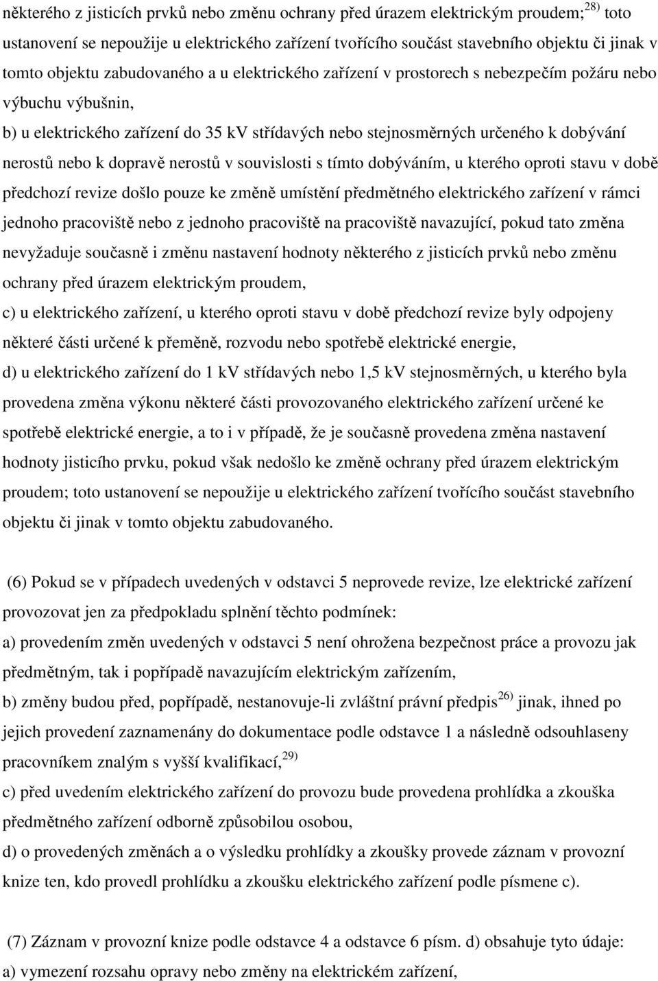 dopravě nerostů v souvislosti s tímto dobýváním, u kterého oproti stavu v době předchozí revize došlo pouze ke změně umístění předmětného elektrického zařízení v rámci jednoho pracoviště nebo z