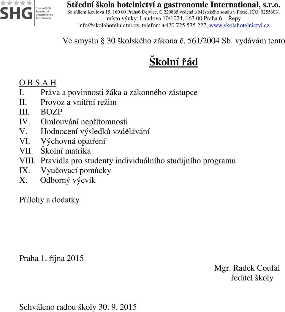 Provoz a vnitřní režim III. BOZP IV. Omlouvání nepřítomnosti V. Hodnocení výsledků vzdělávání VI. Výchovná opatření VII. Školní matrika VIII.