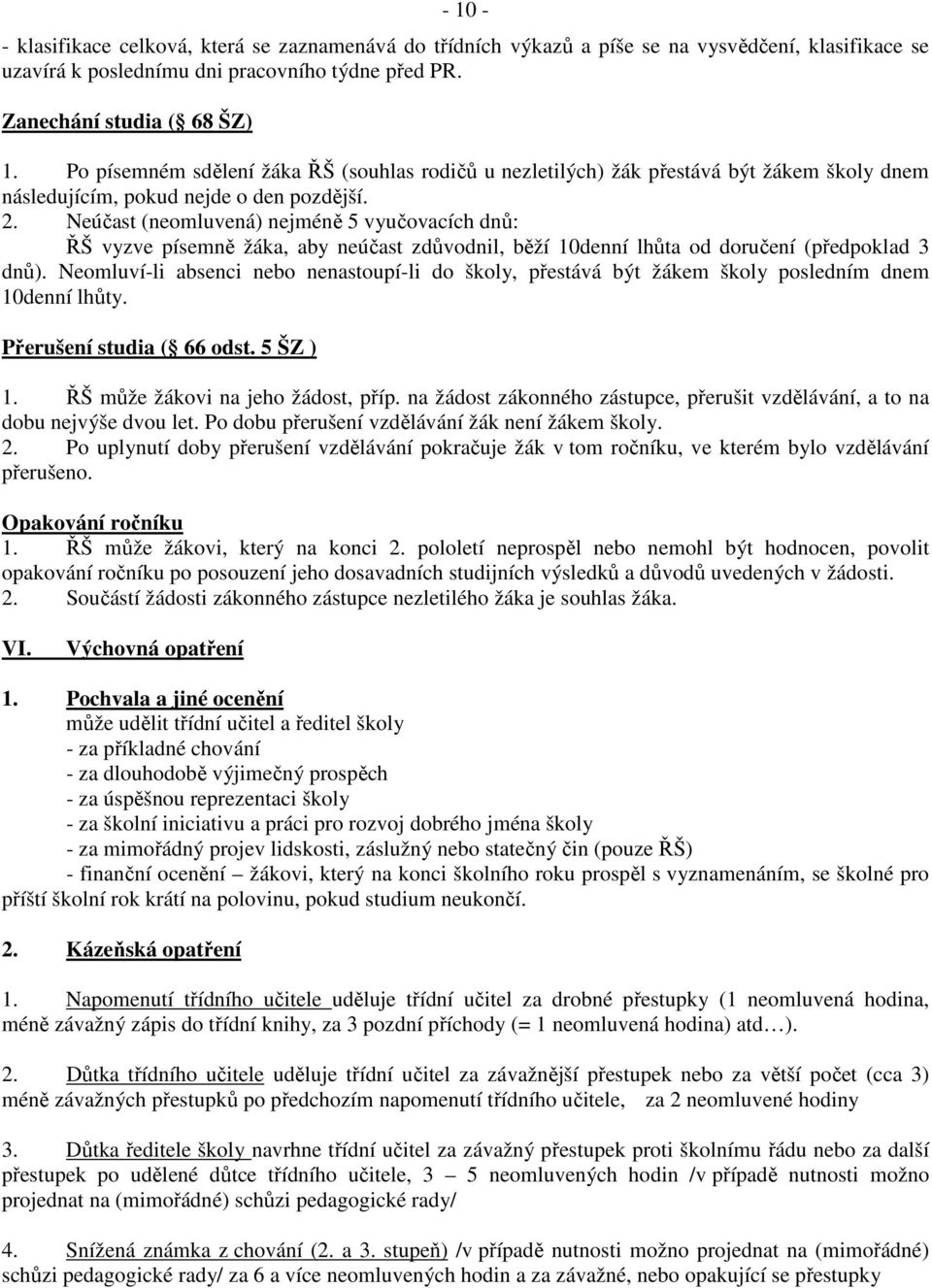 Neúčast (neomluvená) nejméně vyučovacích dnů: ŘŠ vyzve písemně žáka, aby neúčast zdůvodnil, běží 10denní lhůta od doručení (předpoklad 3 dnů).