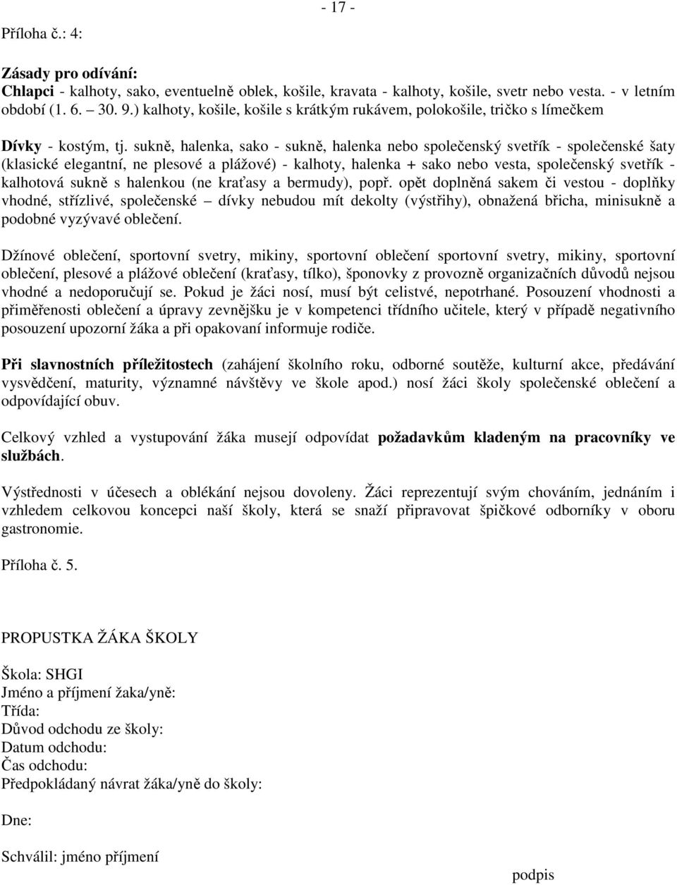 sukně, halenka, sako - sukně, halenka nebo společenský svetřík - společenské šaty (klasické elegantní, ne plesové a plážové) - kalhoty, halenka + sako nebo vesta, společenský svetřík - kalhotová