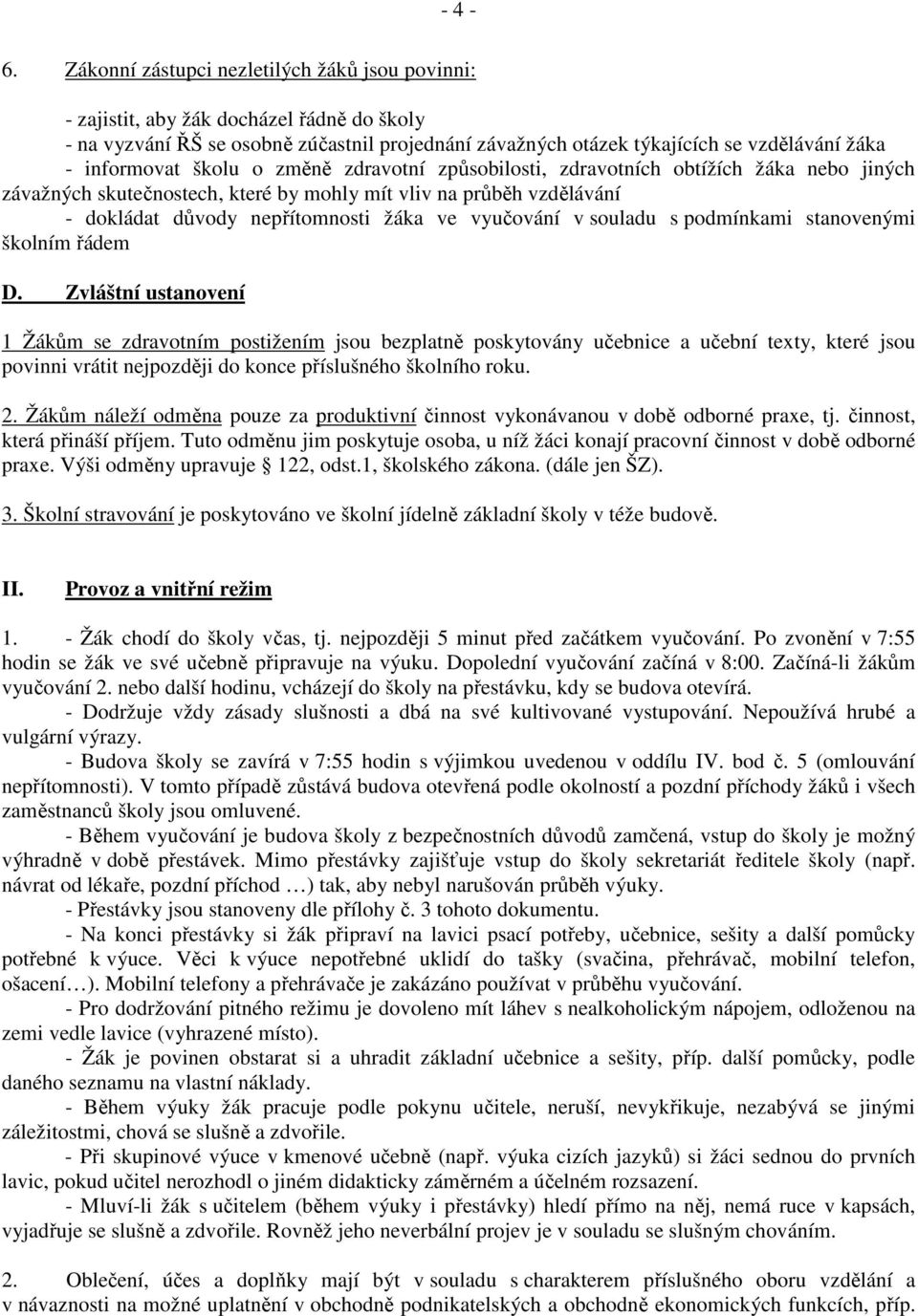 školu o změně zdravotní způsobilosti, zdravotních obtížích žáka nebo jiných závažných skutečnostech, které by mohly mít vliv na průběh vzdělávání - dokládat důvody nepřítomnosti žáka ve vyučování v
