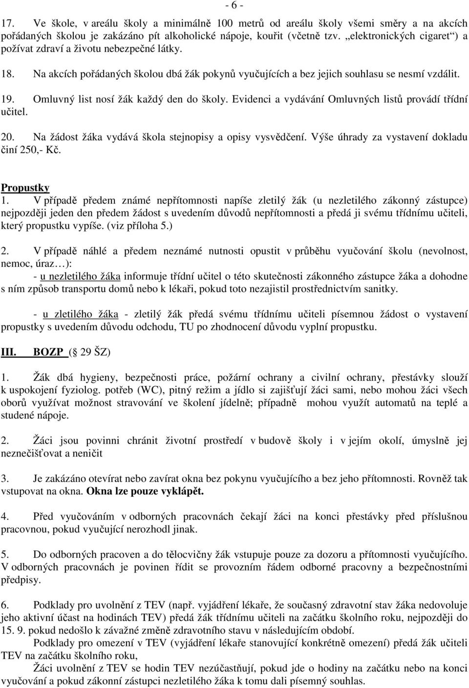 Omluvný list nosí žák každý den do školy. Evidenci a vydávání Omluvných listů provádí třídní učitel. 20. Na žádost žáka vydává škola stejnopisy a opisy vysvědčení.
