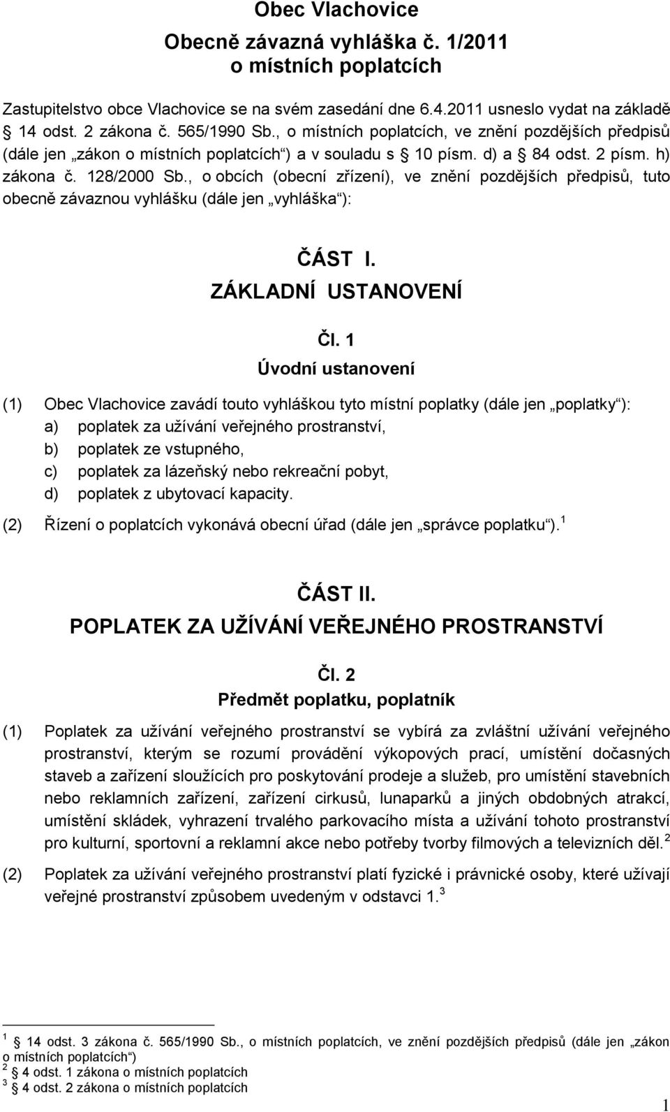 , o obcích (obecní zřízení), ve znění pozdějších předpisů, tuto obecně závaznou vyhlášku (dále jen vyhláška ): ČÁST I. ZÁKLADNÍ USTANOVENÍ Čl.