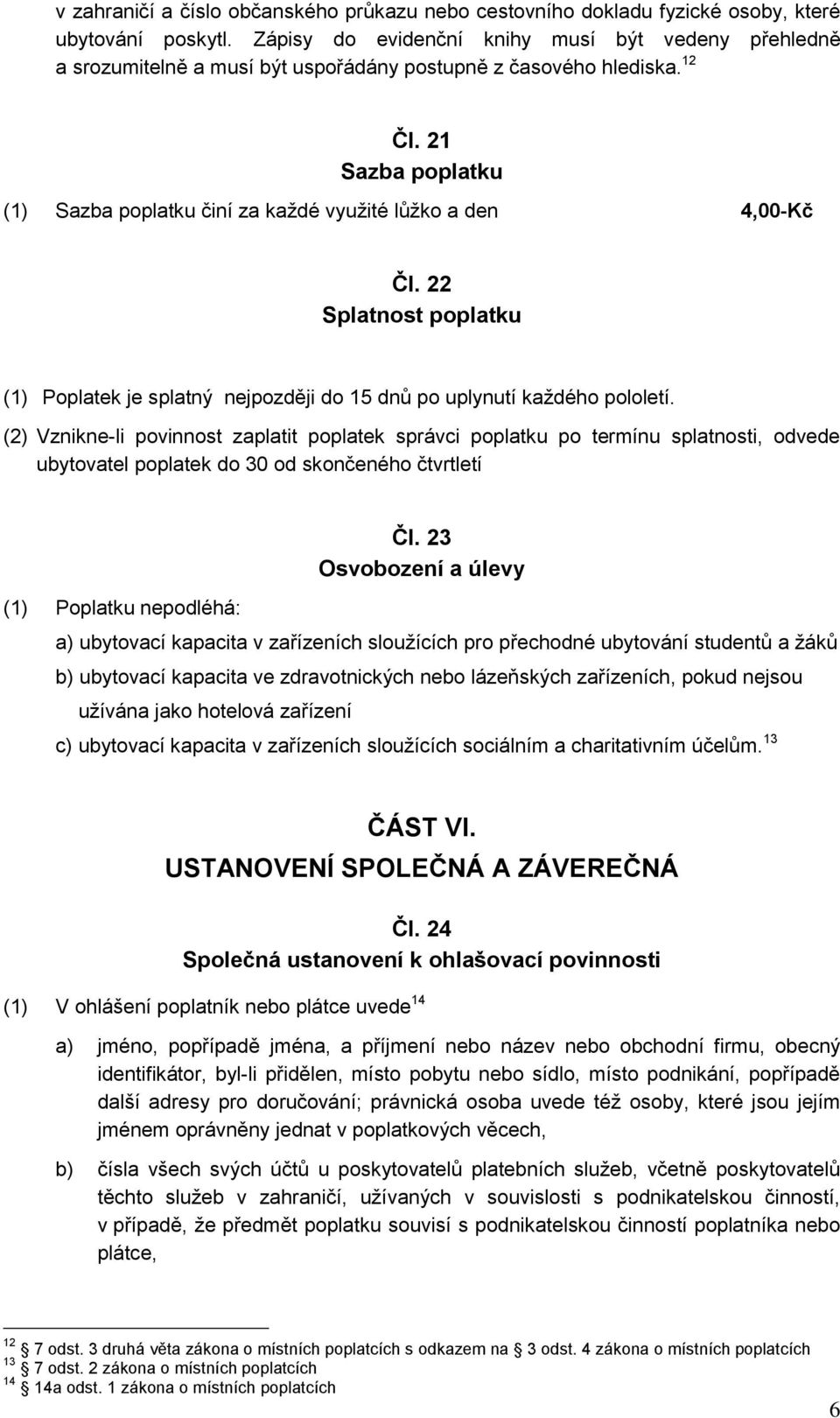 22 (1) Poplatek je splatný nejpozději do 15 dnů po uplynutí každého pololetí.