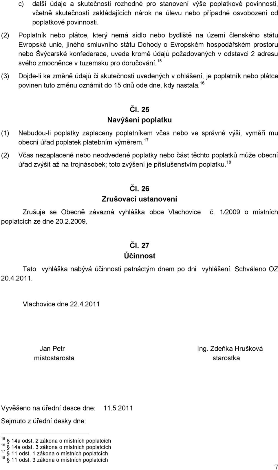 kromě údajů požadovaných v odstavci 2 adresu svého zmocněnce v tuzemsku pro doručování.