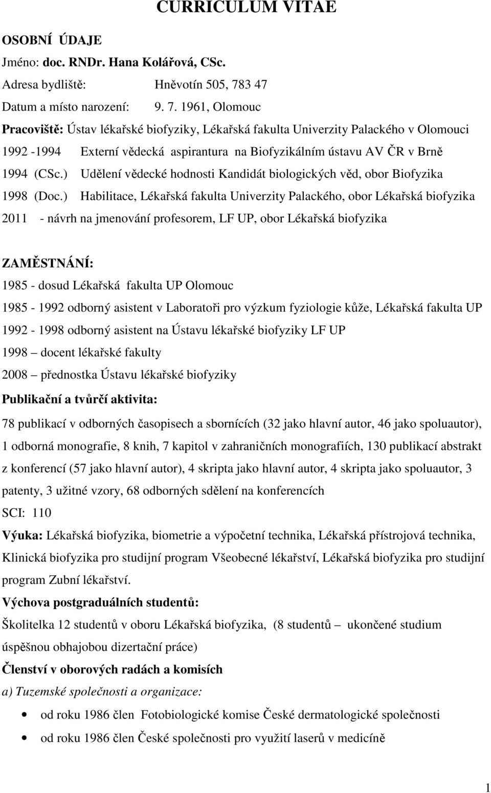 1961, Olomouc Pracoviště: Ústav lékařské biofyziky, Lékařská fakulta Univerzity Palackého v Olomouci 1992-1994 Externí vědecká aspirantura na Biofyzikálním ústavu AV ČR v Brně 1994 (CSc.