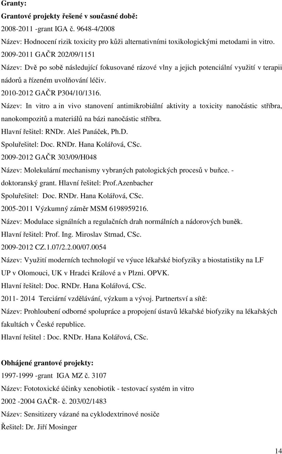 Název: In vitro a in vivo stanovení antimikrobiální aktivity a toxicity nanočástic stříbra, nanokompozitů a materiálů na bázi nanočástic stříbra. Hlavní řešitel: RNDr. Aleš Panáček, Ph.D. Spoluřešitel: Doc.