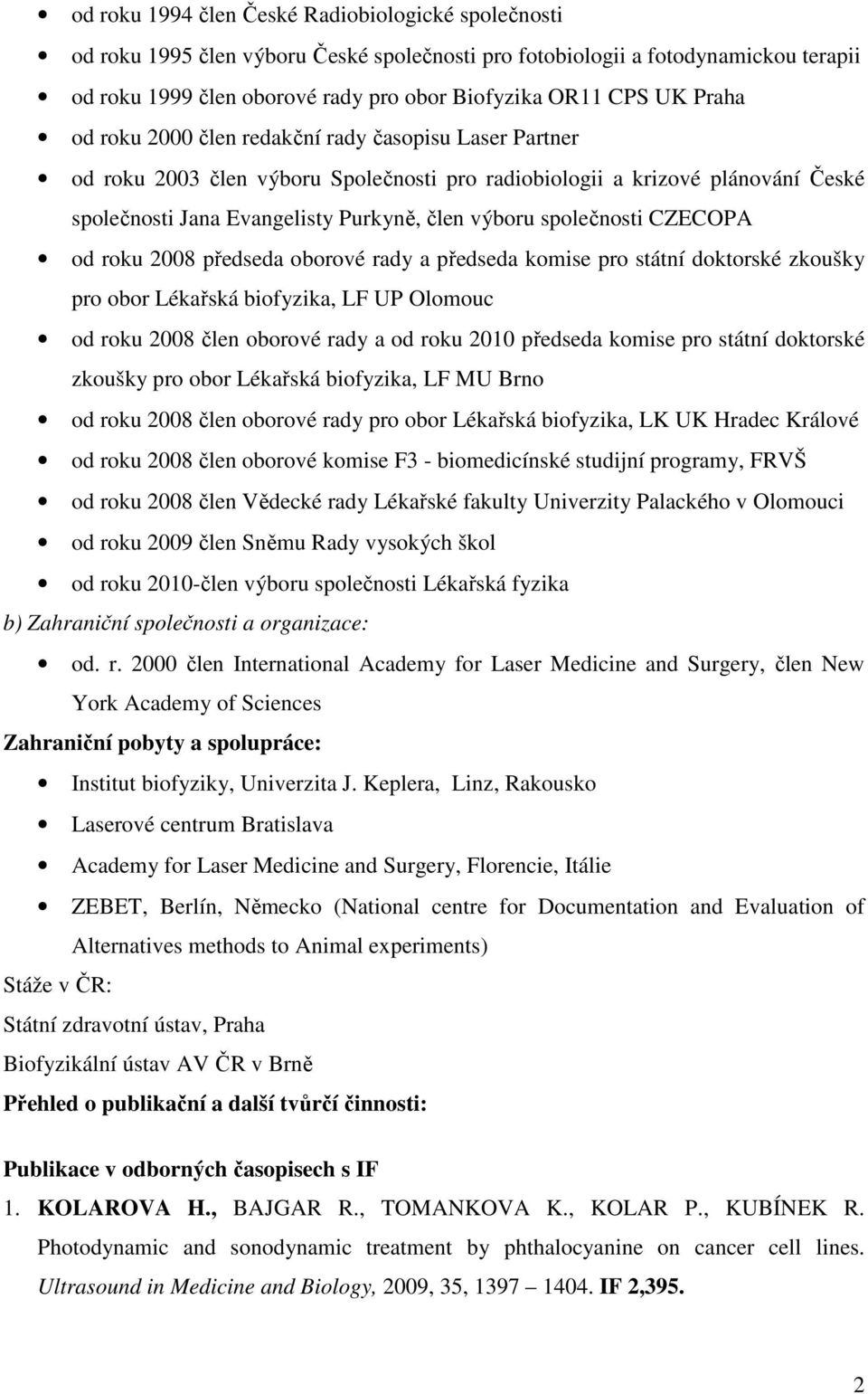 společnosti CZECOPA od roku 2008 předseda oborové rady a předseda komise pro státní doktorské zkoušky pro obor Lékařská biofyzika, LF UP Olomouc od roku 2008 člen oborové rady a od roku 2010 předseda