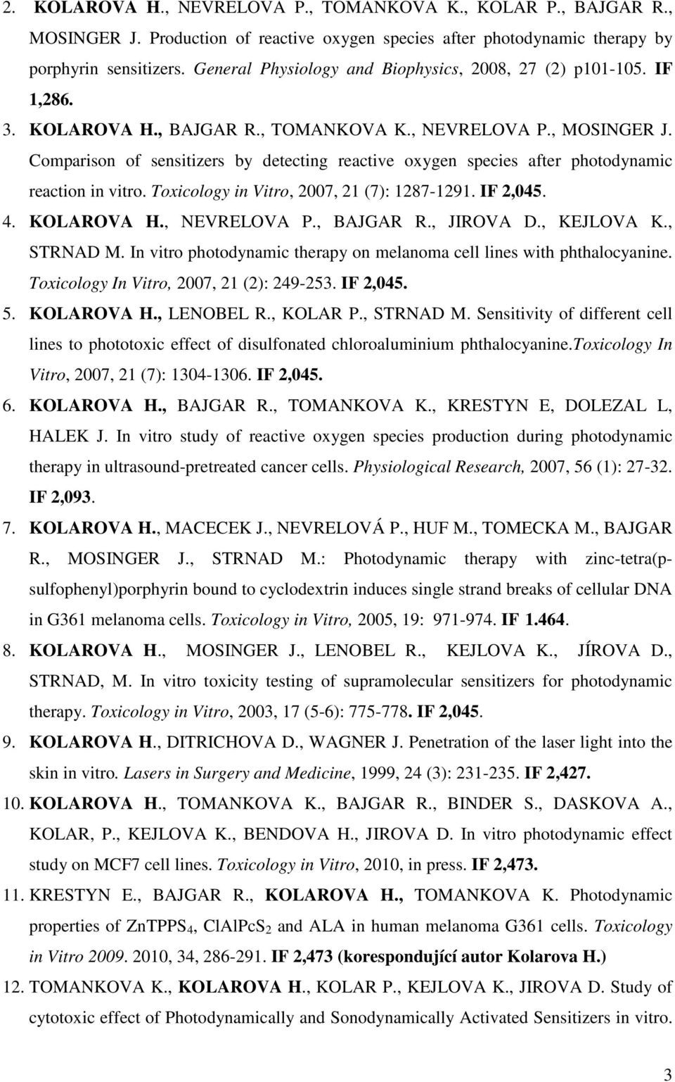 Comparison of sensitizers by detecting reactive oxygen species after photodynamic reaction in vitro. Toxicology in Vitro, 2007, 21 (7): 1287-1291. IF 2,045. 4. KOLAROVA H., NEVRELOVA P., BAJGAR R.