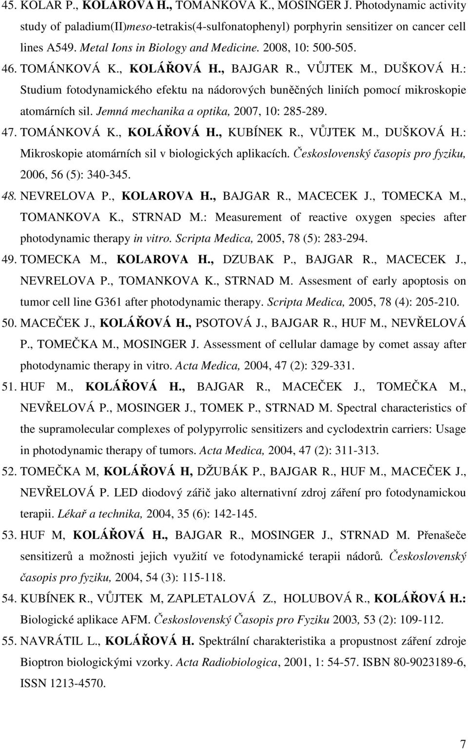 : Studium fotodynamického efektu na nádorových buněčných liniích pomocí mikroskopie atomárních sil. Jemná mechanika a optika, 2007, 10: 285-289. 47. TOMÁNKOVÁ K., KOLÁŘOVÁ H., KUBÍNEK R., VŮJTEK M.