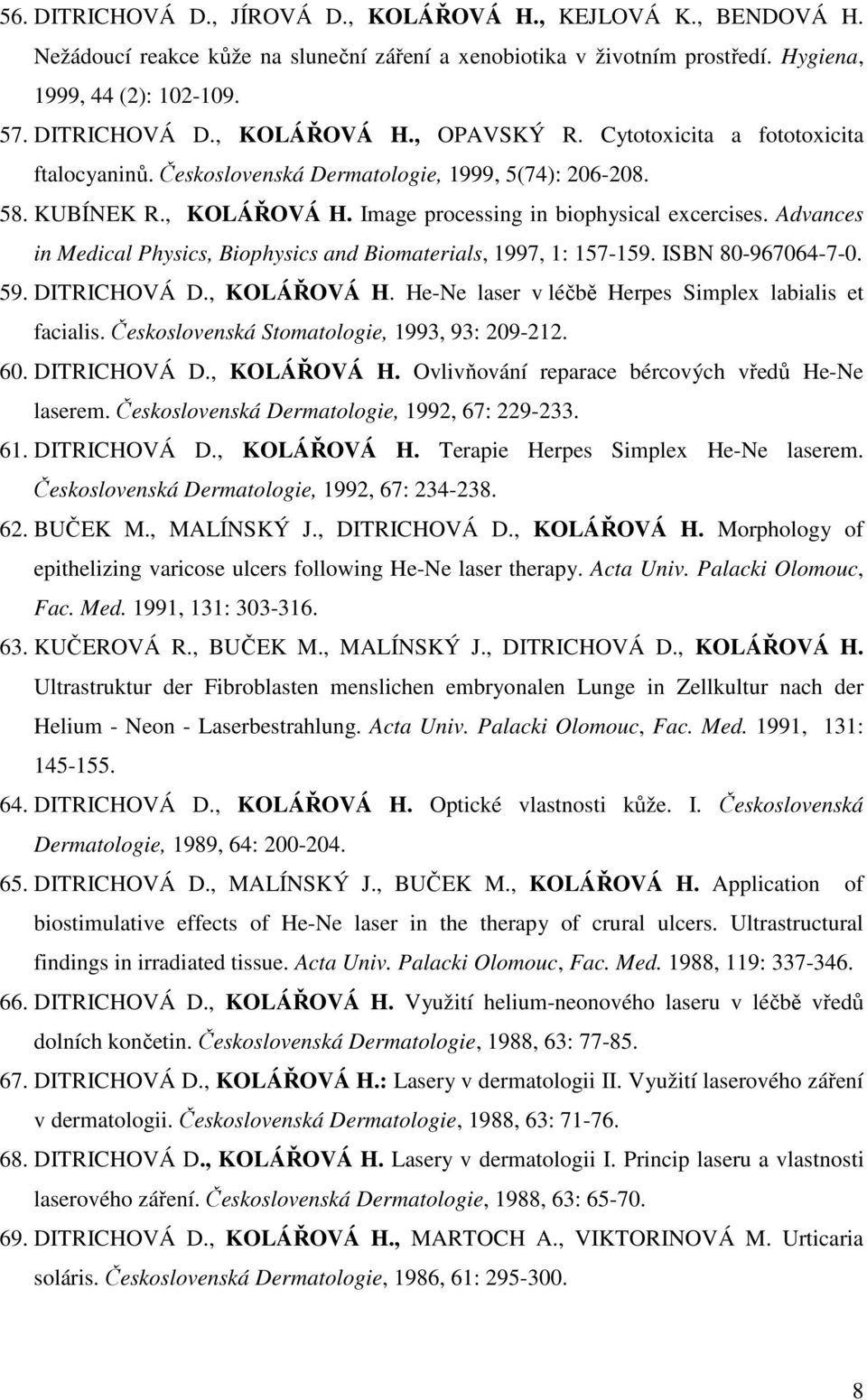 Advances in Medical Physics, Biophysics and Biomaterials, 1997, 1: 157-159. ISBN 80-967064-7-0. 59. DITRICHOVÁ D., KOLÁŘOVÁ H. He-Ne laser v léčbě Herpes Simplex labialis et facialis.