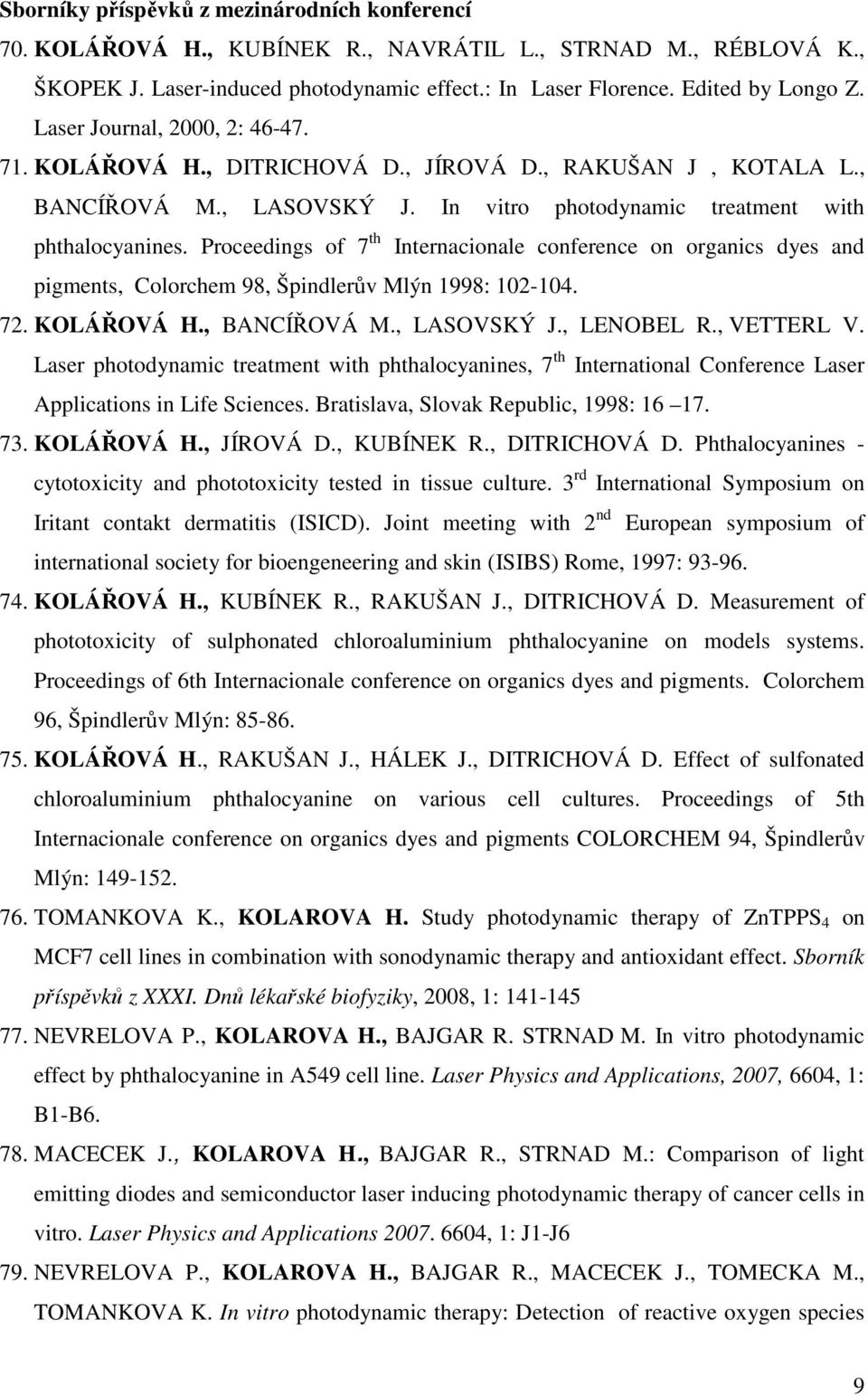 Proceedings of 7 th Internacionale conference on organics dyes and pigments, Colorchem 98, Špindlerův Mlýn 1998: 102-104. 72. KOLÁŘOVÁ H., BANCÍŘOVÁ M., LASOVSKÝ J., LENOBEL R., VETTERL V.