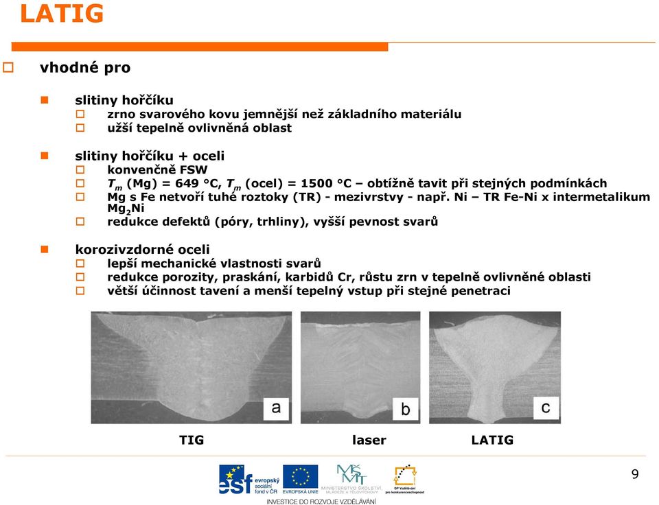 Ni TR Fe-Ni x intermetalikum Mg 2 Ni redukce defektů (póry, trhliny), vyšší pevnost svarů korozivzdorné oceli lepší mechanické vlastnosti svarů
