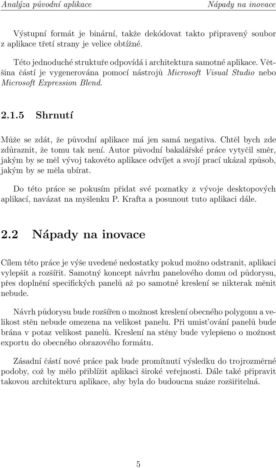 5 Shrnutí Může se zdát, že původní aplikace má jen samá negativa. Chtěl bych zde zdůraznit, že tomu tak není.