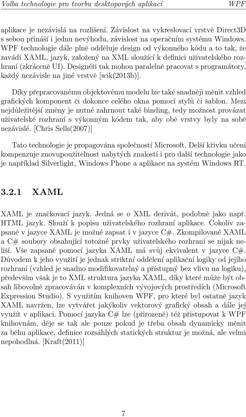 WPF technologie dále plně odděluje design od výkonného kódu a to tak, že zavádí XAML, jazyk, založený na XML sloužící k definici uživatelského rozhraní (zkráceně UI).