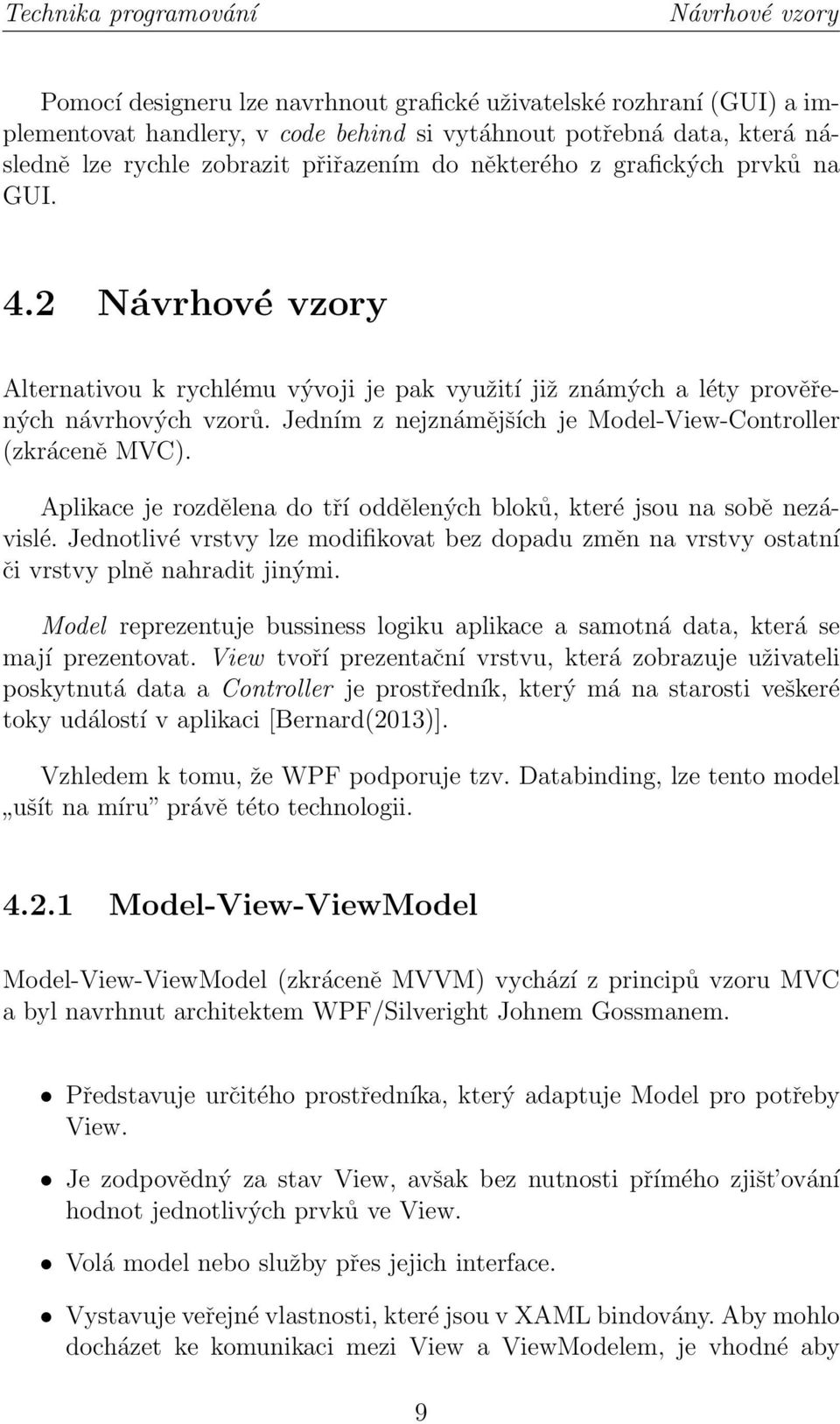 Jedním z nejznámějších je Model-View-Controller (zkráceně MVC). Aplikace je rozdělena do tří oddělených bloků, které jsou na sobě nezávislé.