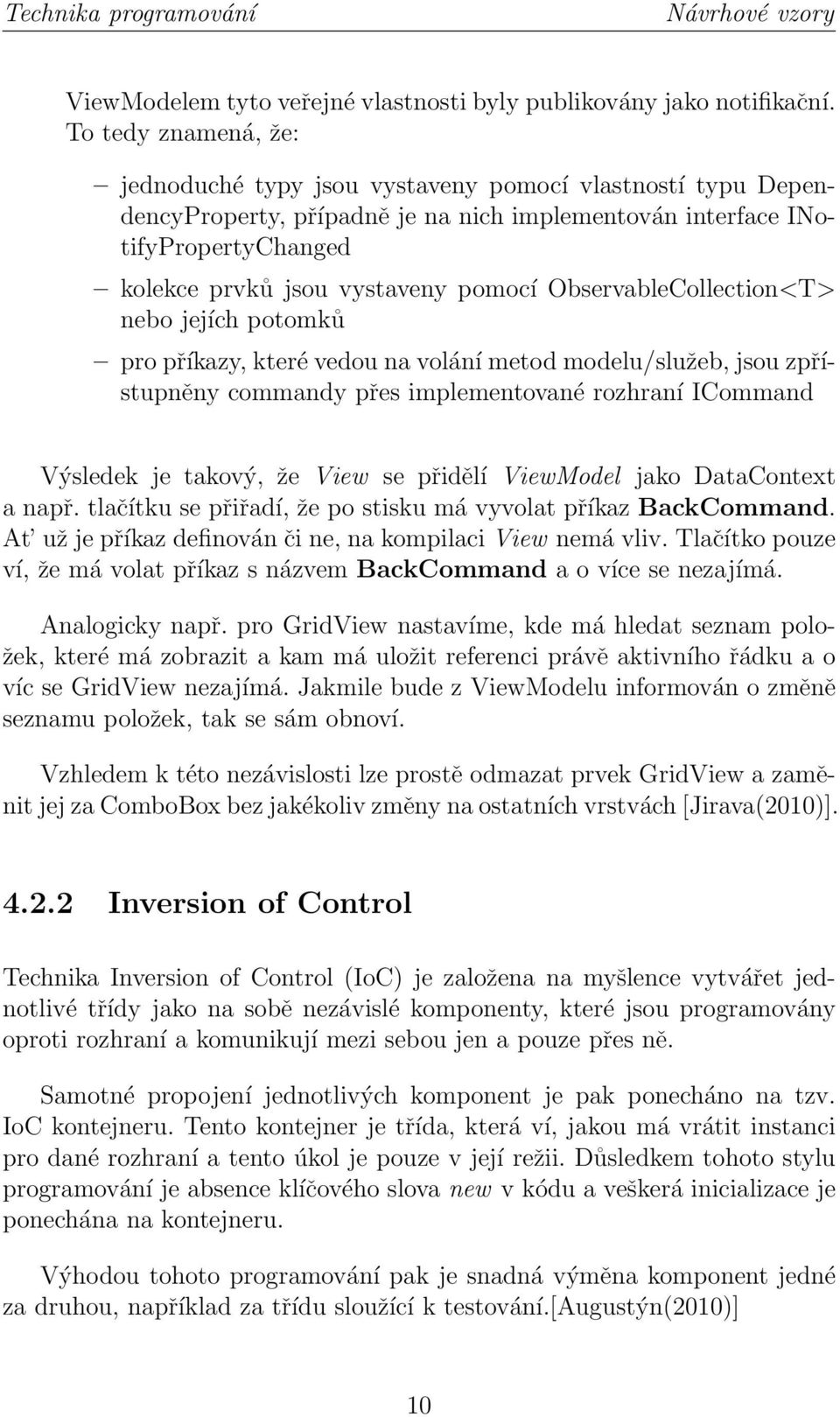 ObservableCollection<T> nebo jejích potomků pro příkazy, které vedou na volání metod modelu/služeb, jsou zpřístupněny commandy přes implementované rozhraní ICommand Výsledek je takový, že View se