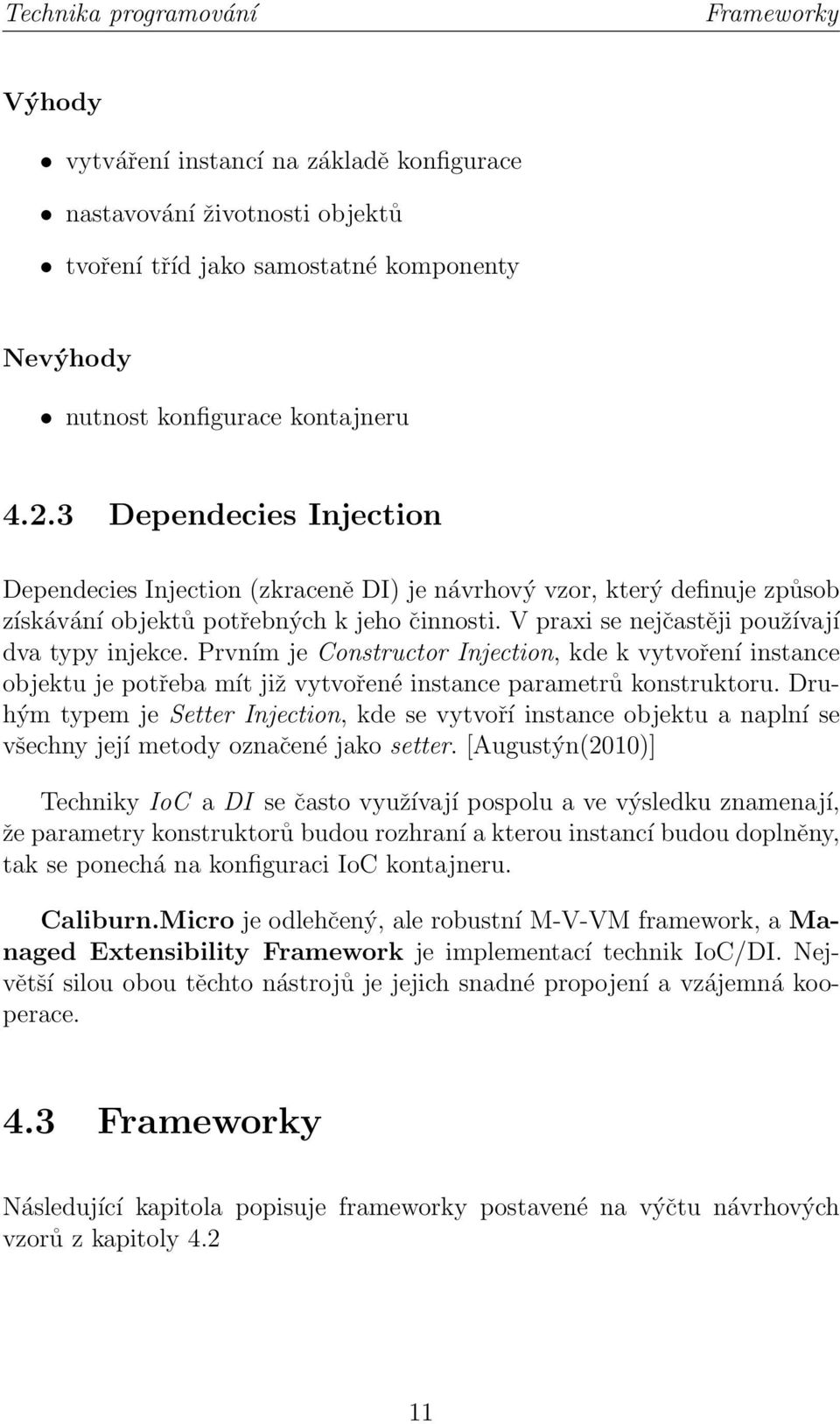 Prvním je Constructor Injection, kde k vytvoření instance objektu je potřeba mít již vytvořené instance parametrů konstruktoru.