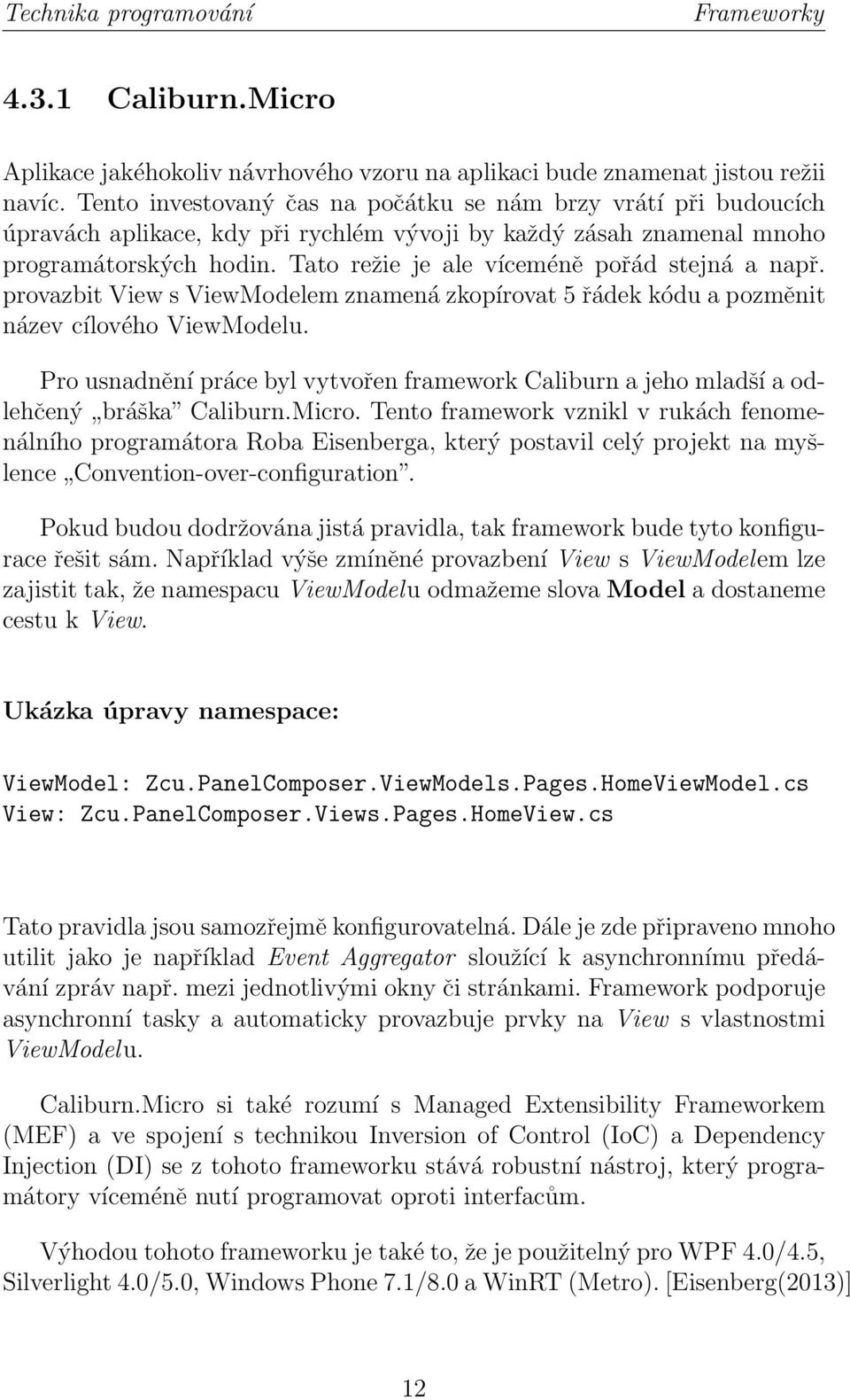 Tato režie je ale víceméně pořád stejná a např. provazbit View s ViewModelem znamená zkopírovat 5 řádek kódu a pozměnit název cílového ViewModelu.