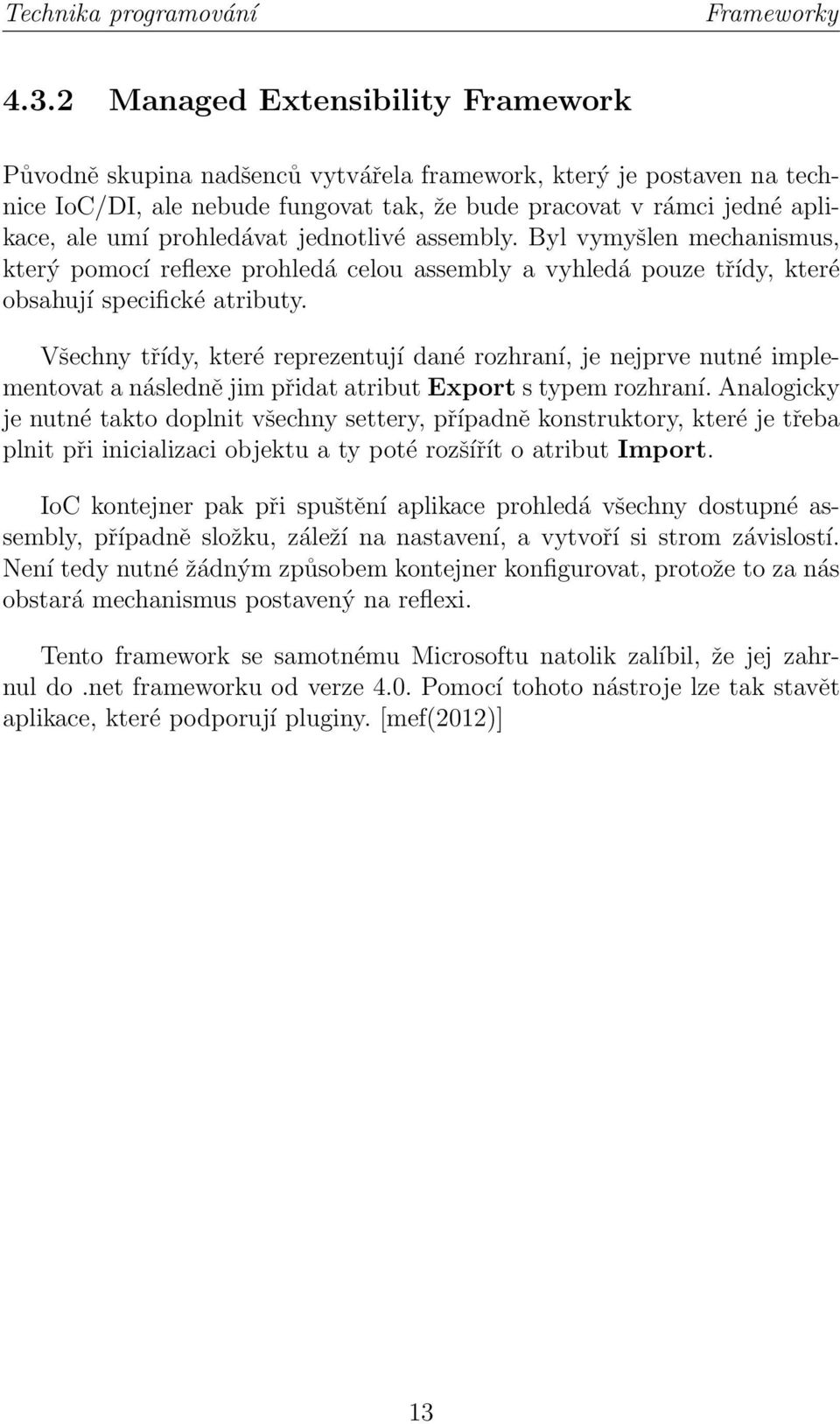 prohledávat jednotlivé assembly. Byl vymyšlen mechanismus, který pomocí reflexe prohledá celou assembly a vyhledá pouze třídy, které obsahují specifické atributy.