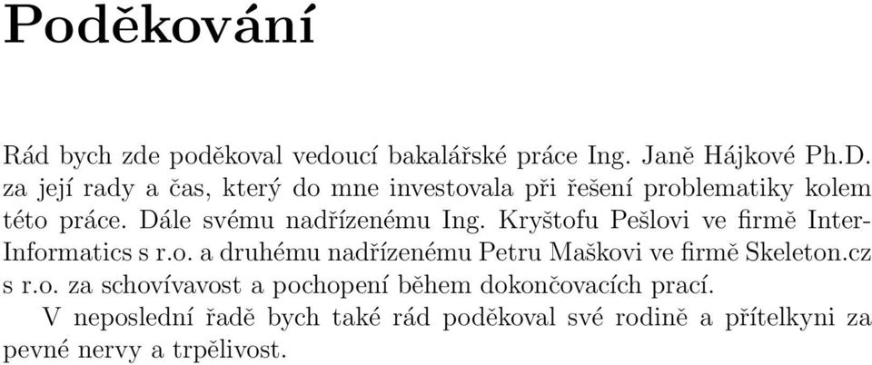 Kryštofu Pešlovi ve firmě Inter- Informatics s r.o. a druhému nadřízenému Petru Maškovi ve firmě Skeleton.cz s r.o. za schovívavost a pochopení během dokončovacích prací.