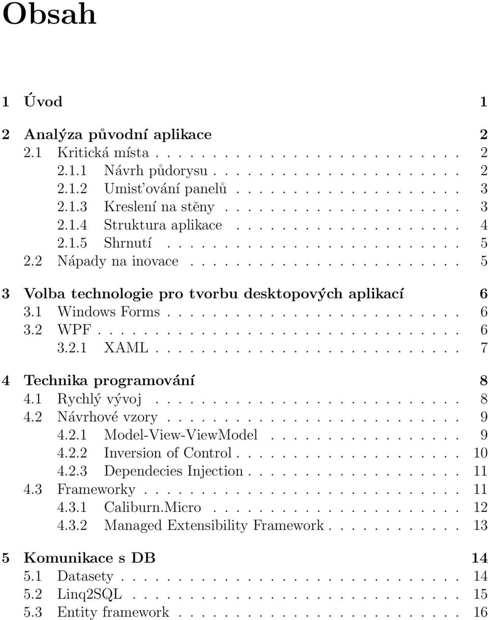 1 Windows Forms.......................... 6 3.2 WPF................................ 6 3.2.1 XAML........................... 7 4 Technika programování 8 4.1 Rychlý vývoj........................... 8 4.2 Návrhové vzory.