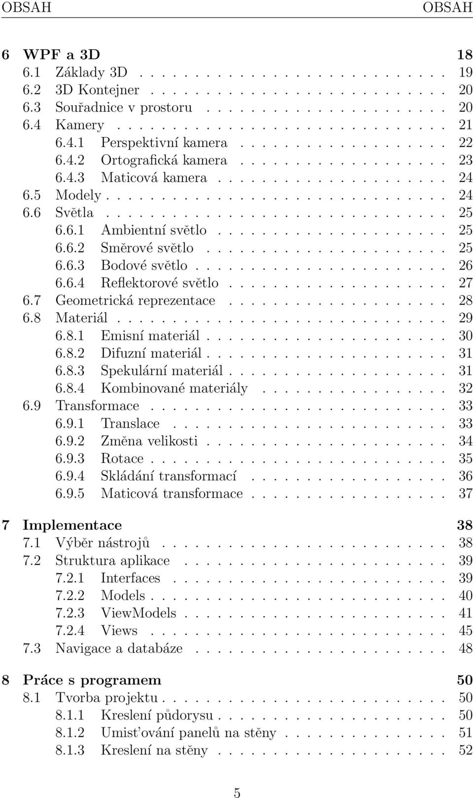 .............................. 25 6.6.1 Ambientní světlo..................... 25 6.6.2 Směrové světlo...................... 25 6.6.3 Bodové světlo....................... 26 6.6.4 Reflektorové světlo.