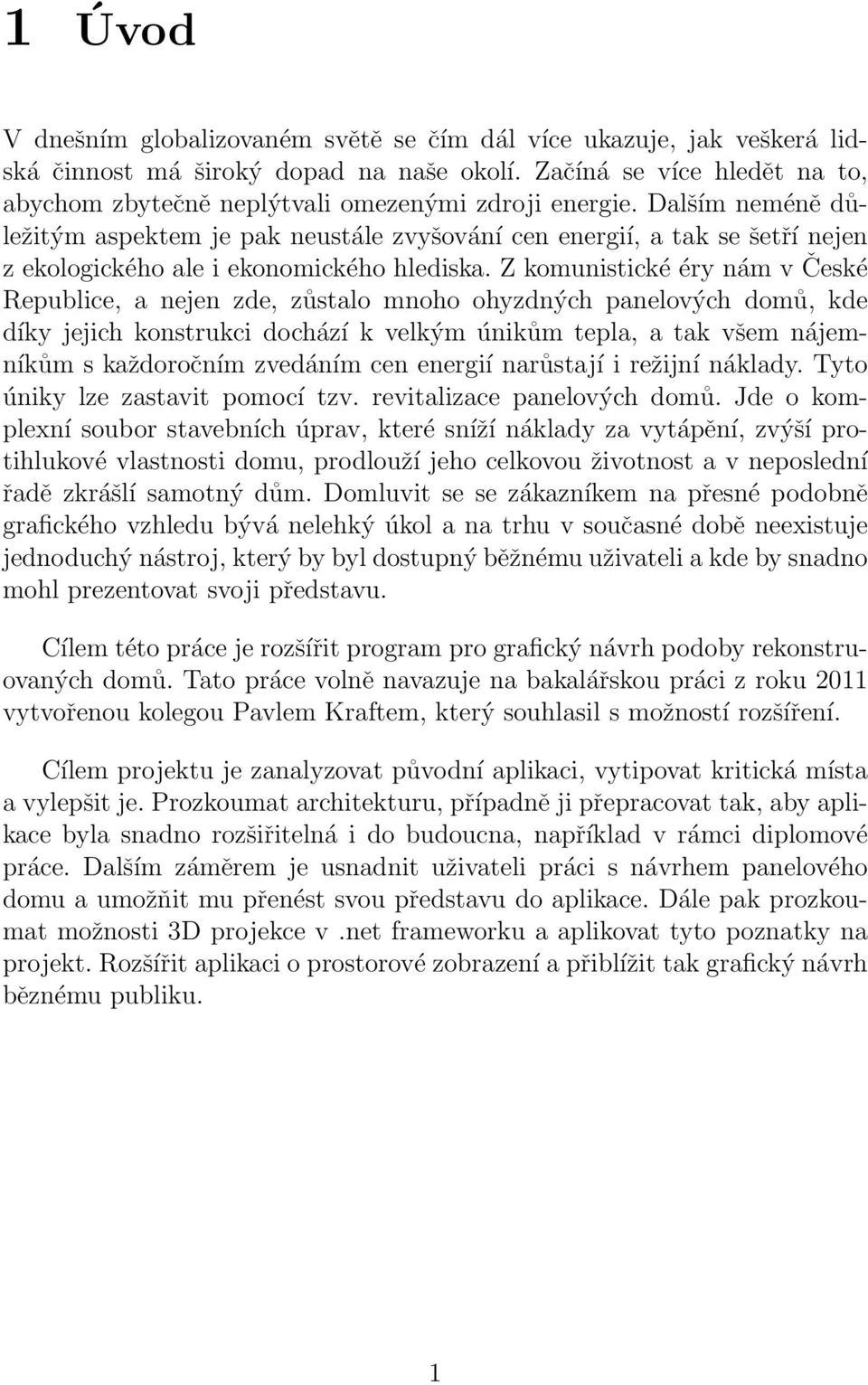 Dalším neméně důležitým aspektem je pak neustále zvyšování cen energií, a tak se šetří nejen z ekologického ale i ekonomického hlediska.