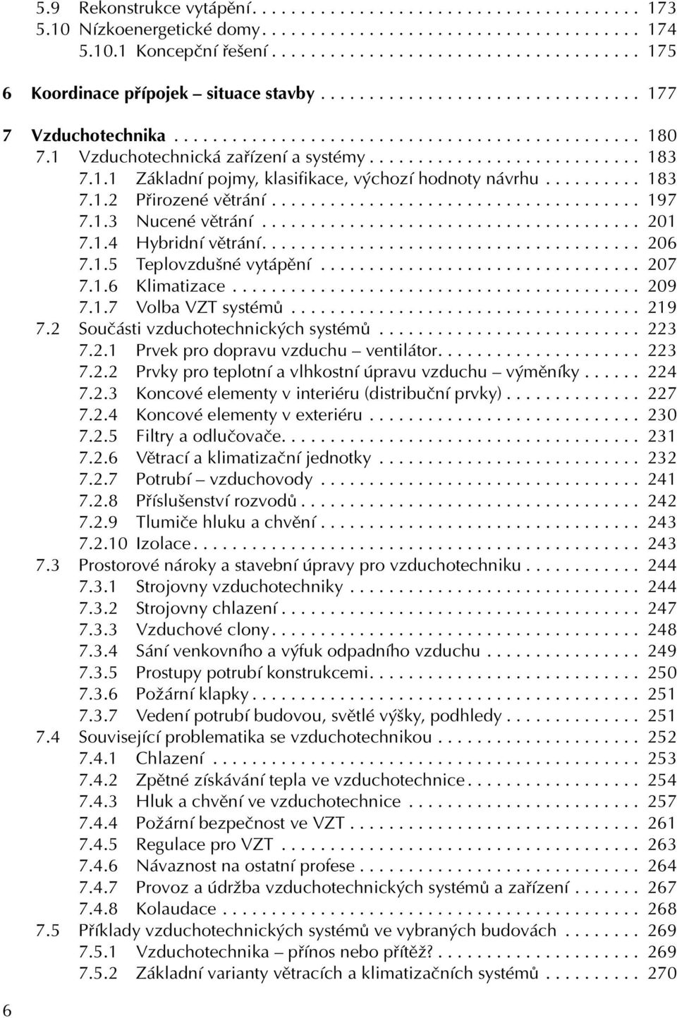1 Vzduchotechnická zařízení a systémy............................ 183 7.1.1 Základní pojmy, klasifikace, výchozí hodnoty návrhu.......... 183 7.1.2 Přirozené větrání...................................... 197 7.