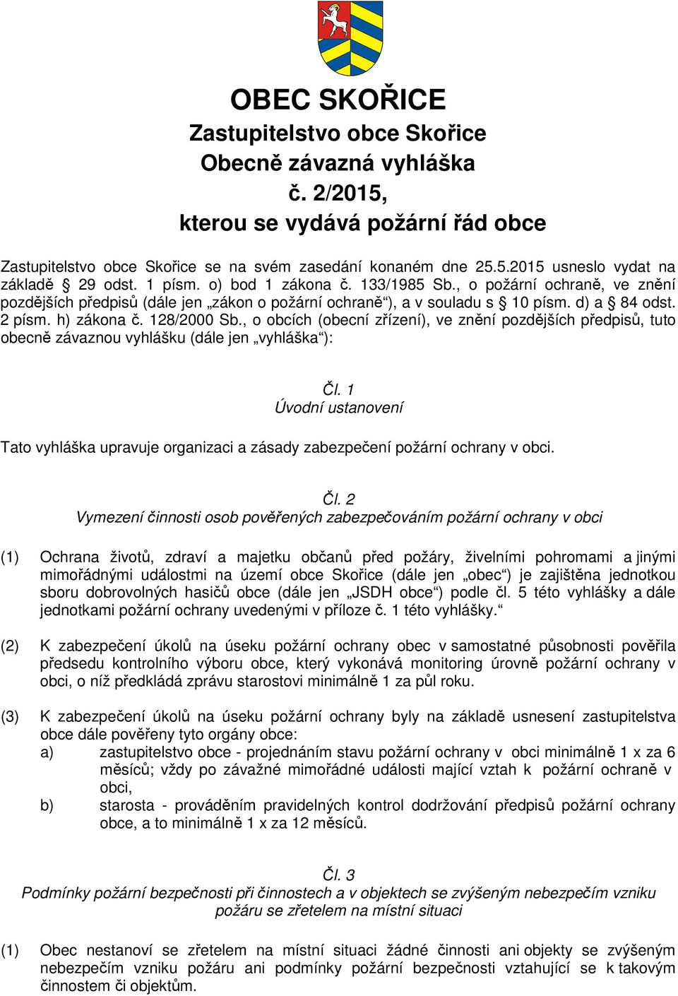 , o obcích (obecní zřízení), ve znění pozdějších předpisů, tuto obecně závaznou vyhlášku (dále jen vyhláška ): Čl.