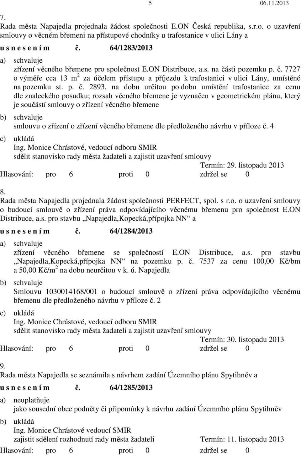 p. č. 2893, na dobu určitou po dobu umístění trafostanice za cenu dle znaleckého posudku; rozsah věcného břemene je vyznačen v geometrickém plánu, který je součástí smlouvy o zřízení věcného břemene