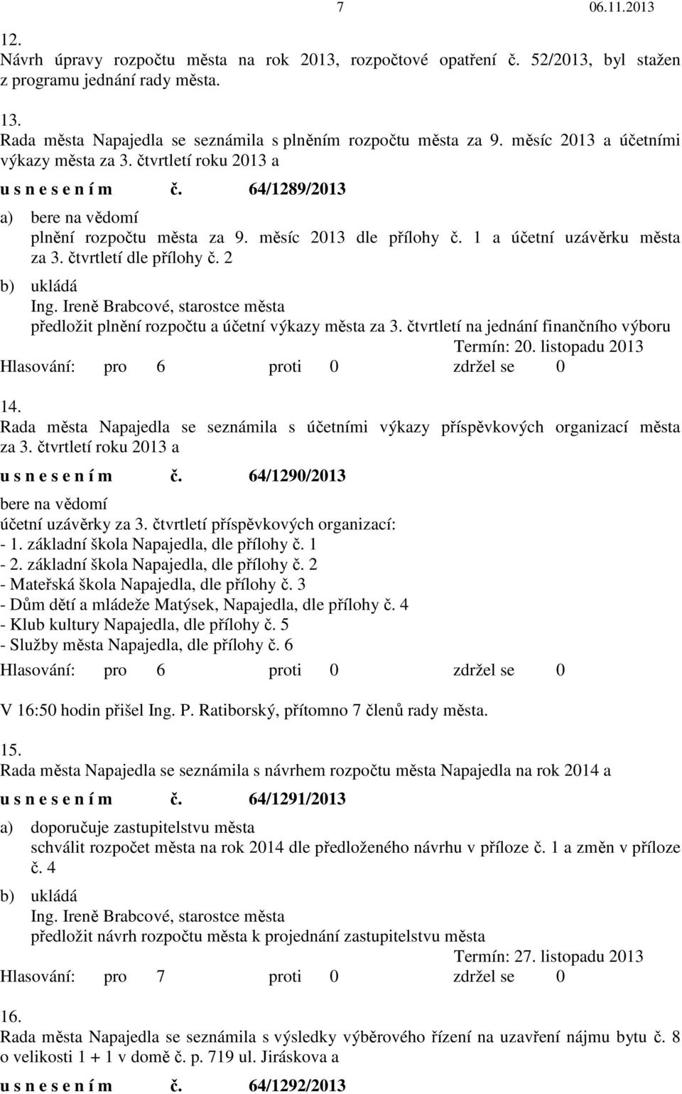 čtvrtletí dle přílohy č. 2 Ing. Ireně Brabcové, starostce města předložit plnění rozpočtu a účetní výkazy města za 3. čtvrtletí na jednání finančního výboru Termín: 20. listopadu 2013 14.