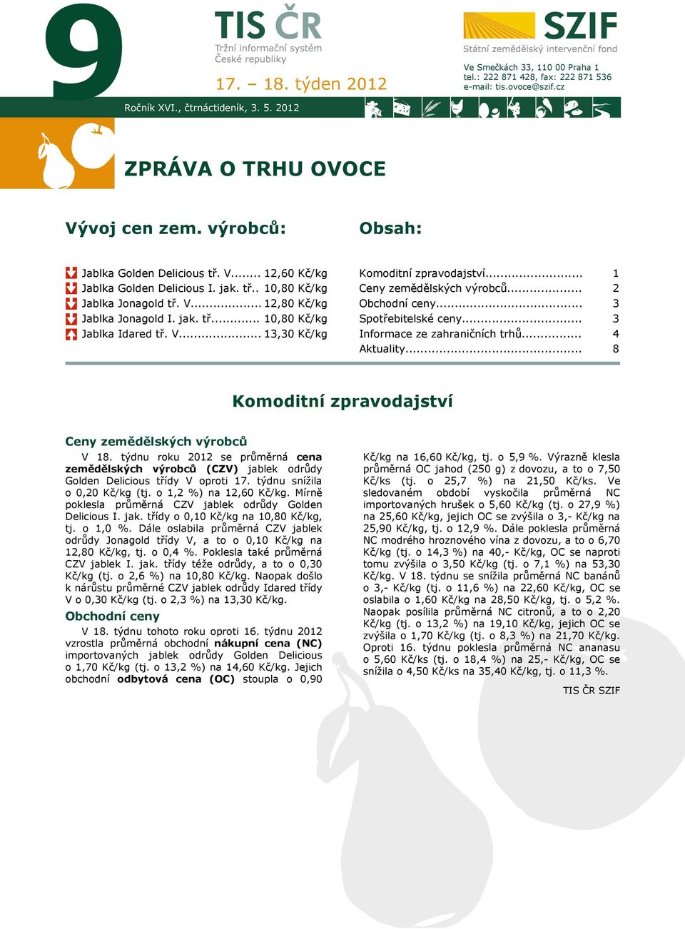 V... 13,30 Kč/kg Komoditní zpravodajství... Ceny zemědělských výrobců... Obchodní ceny... Spotřebitelské ceny... Informace ze zahraničních trhů... Aktuality.