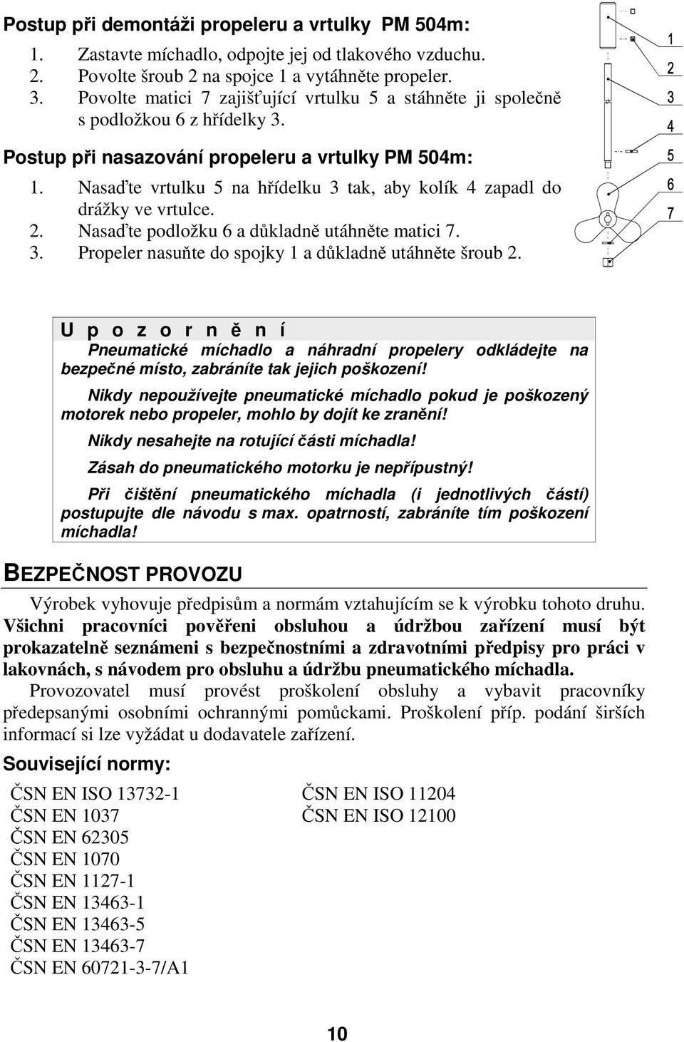 Nasaďte vrtulku 5 na hřídelku 3 tak, aby kolík 4 zapadl do drážky ve vrtulce. 2. Nasaďte podložku 6 a důkladně utáhněte matici 7. 3. Propeler nasuňte do spojky 1 a důkladně utáhněte šroub 2.