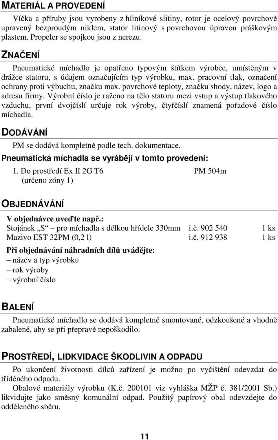 pracovní tlak, označení ochrany proti výbuchu, značku max. povrchové teploty, značku shody, název, logo a adresu firmy.