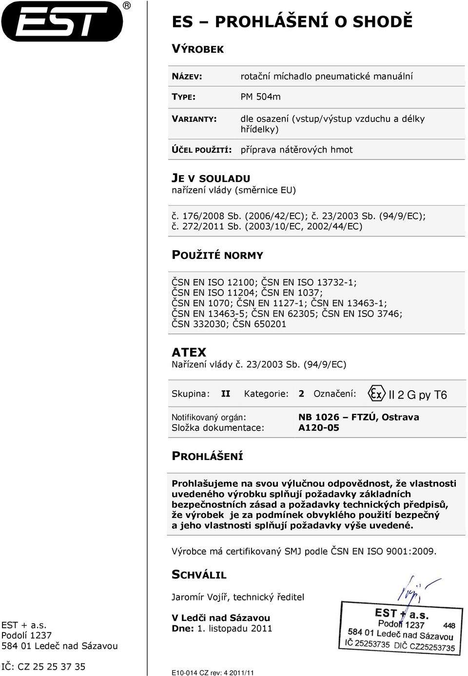 (2003/10/EC, 2002/44/EC) POUŽITÉ NORMY ČSN EN ISO 12100; ČSN EN ISO 13732-1; ČSN EN ISO 11204; ČSN EN 1037; ČSN EN 1070; ČSN EN 1127-1; ČSN EN 13463-1; ČSN EN 13463-5; ČSN EN 62305; ČSN EN ISO 3746;