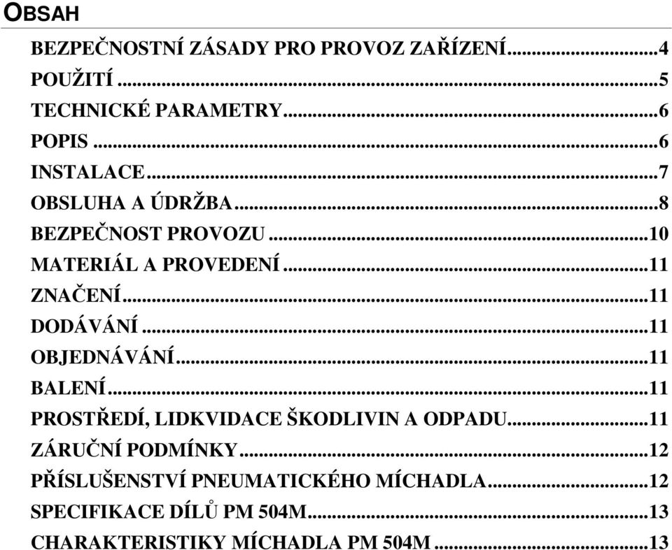 ..11 OBJEDNÁVÁNÍ...11 BALENÍ...11 PROSTŘEDÍ, LIDKVIDACE ŠKODLIVIN A ODPADU...11 ZÁRUČNÍ PODMÍNKY.