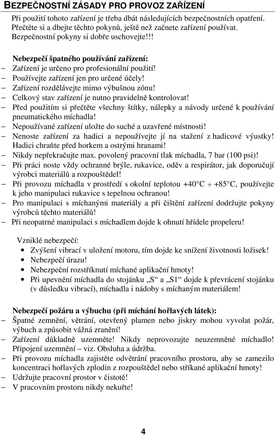 Zařízení rozdělávejte mimo výbušnou zónu! Celkový stav zařízení je nutno pravidelně kontrolovat! Před použitím si přečtěte všechny štítky, nálepky a návody určené k používání pneumatického míchadla!