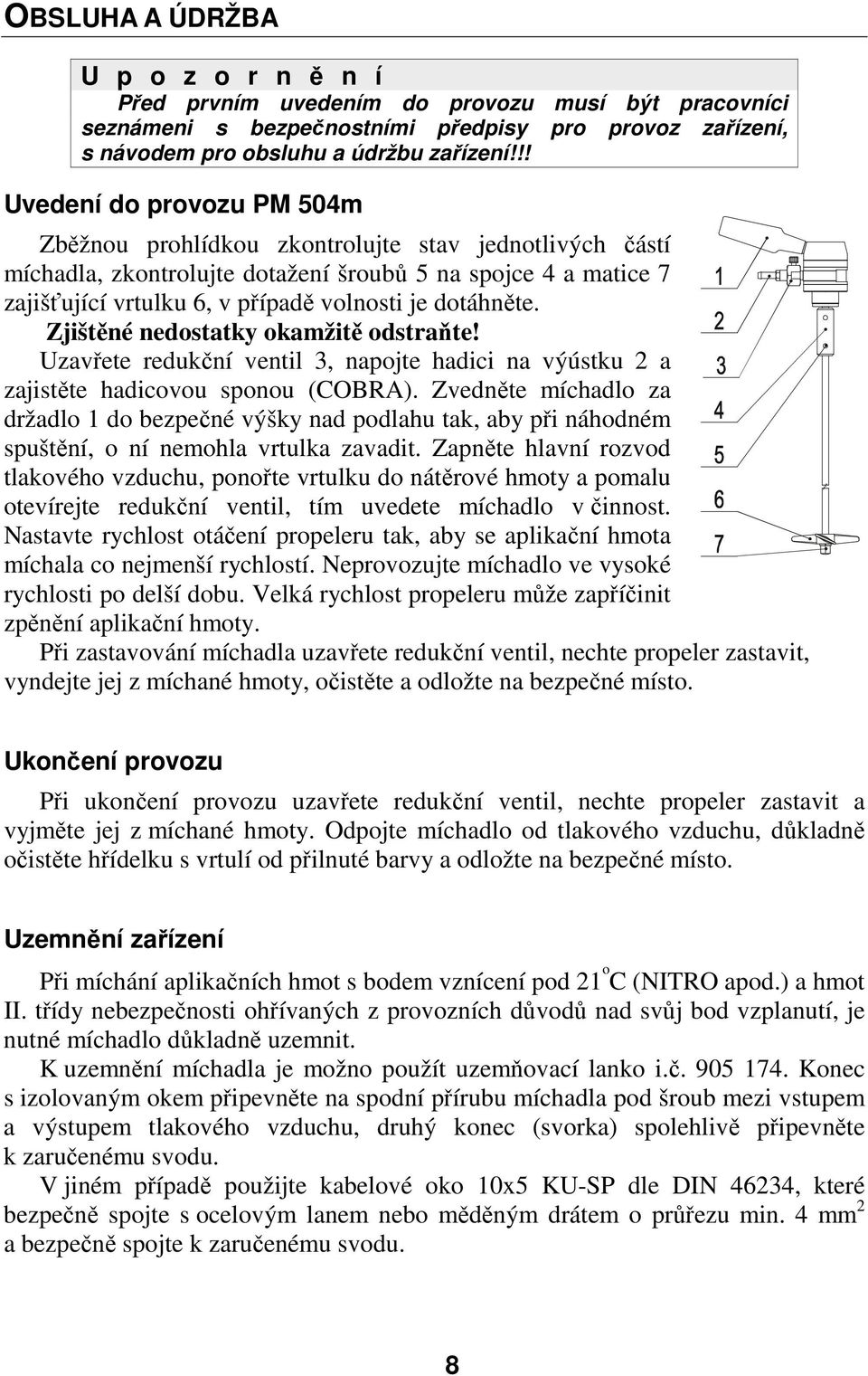 dotáhněte. Zjištěné nedostatky okamžitě odstraňte! Uzavřete redukční ventil 3, napojte hadici na výústku 2 a zajistěte hadicovou sponou (COBRA).