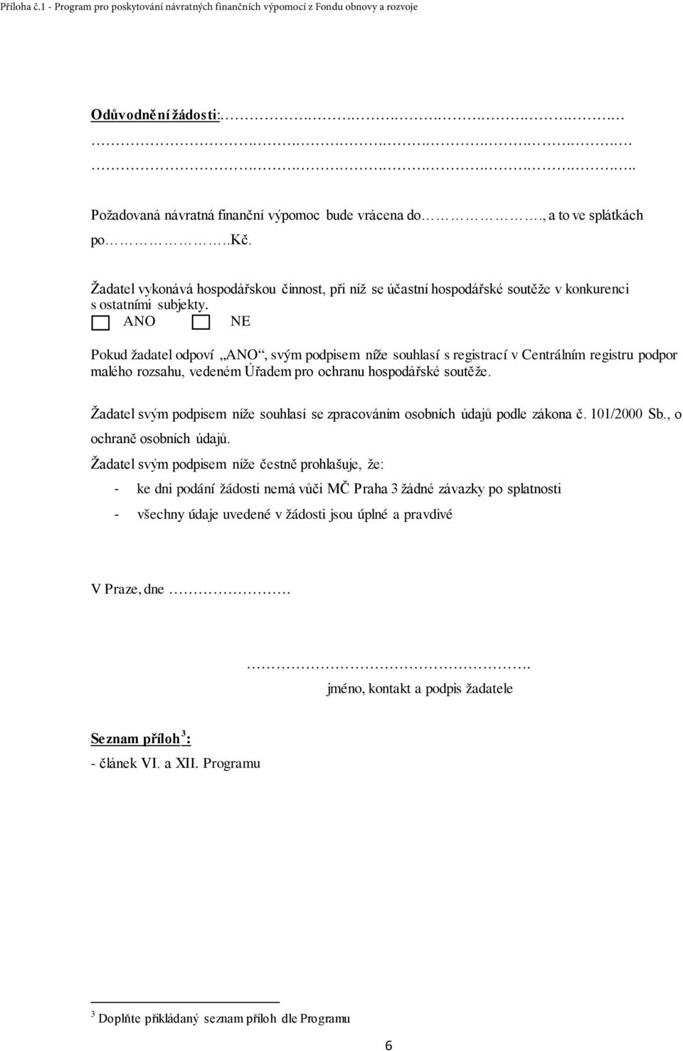ANO NE Pokud žadatel odpoví ANO, svým podpisem níže souhlasí s registrací v Centrálním registru podpor malého rozsahu, vedeném Úřadem pro ochranu hospodářské soutěže.