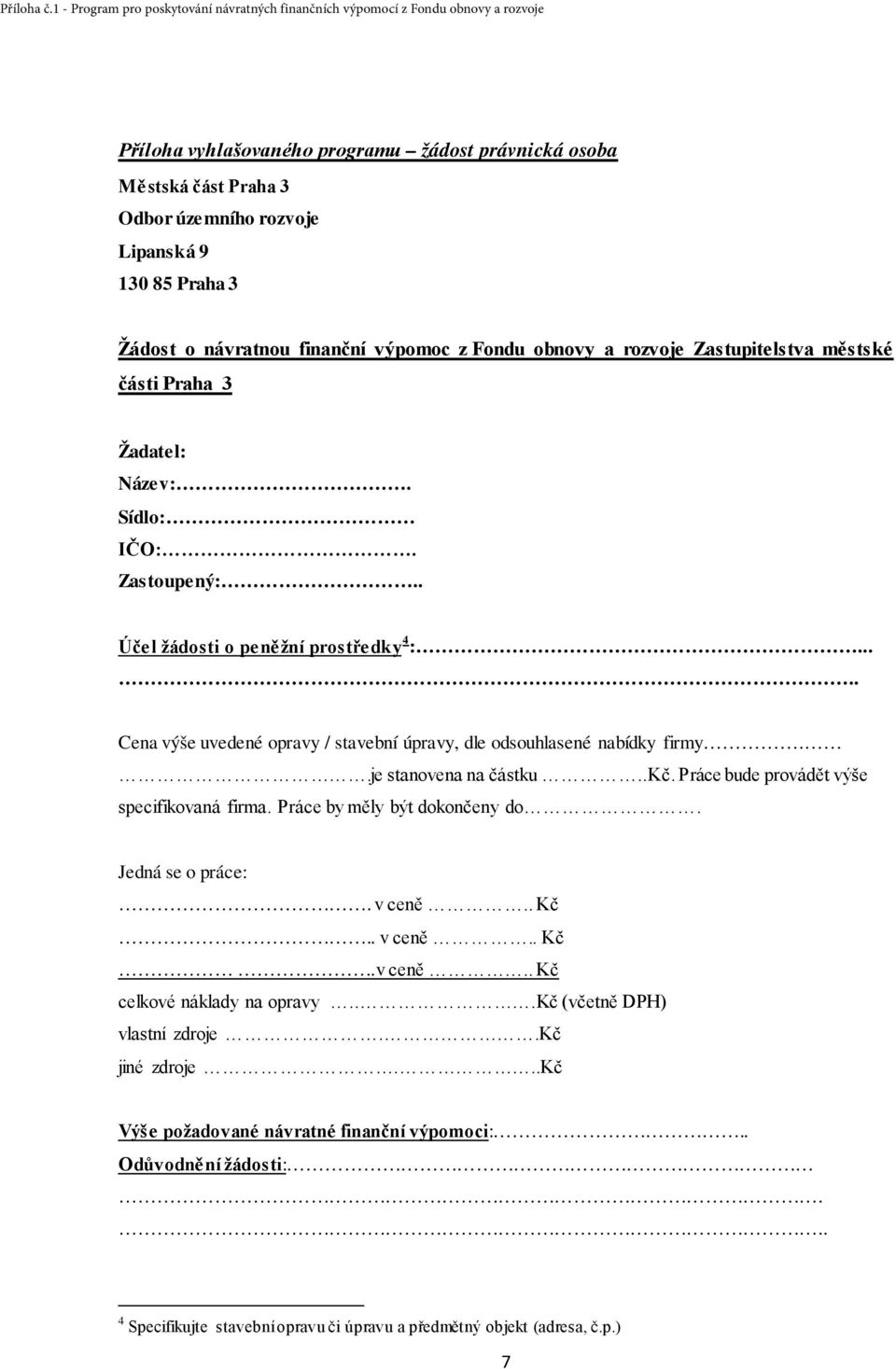 .... Cena výše uvedené opravy / stavební úpravy, dle odsouhlasené nabídky firmy..je stanovena na částku..kč. Práce bude provádět výše specifikovaná firma. Práce by měly být dokončeny do.