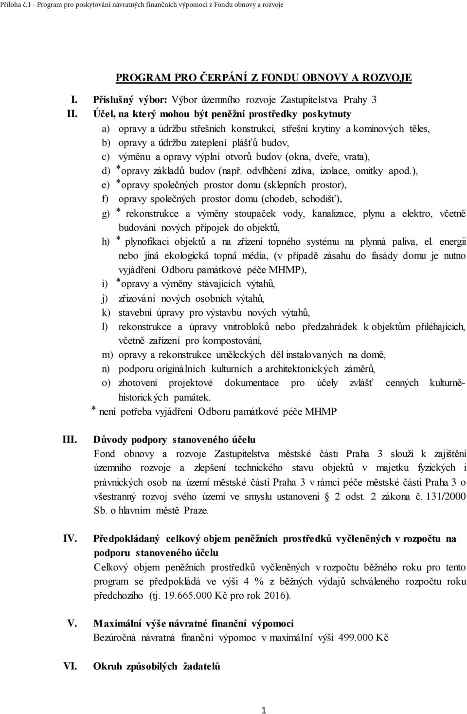 výplní otvorů budov (okna, dveře, vrata), d) opravy základů budov (např. odvlhčení zdiva, izolace, omítky apod.