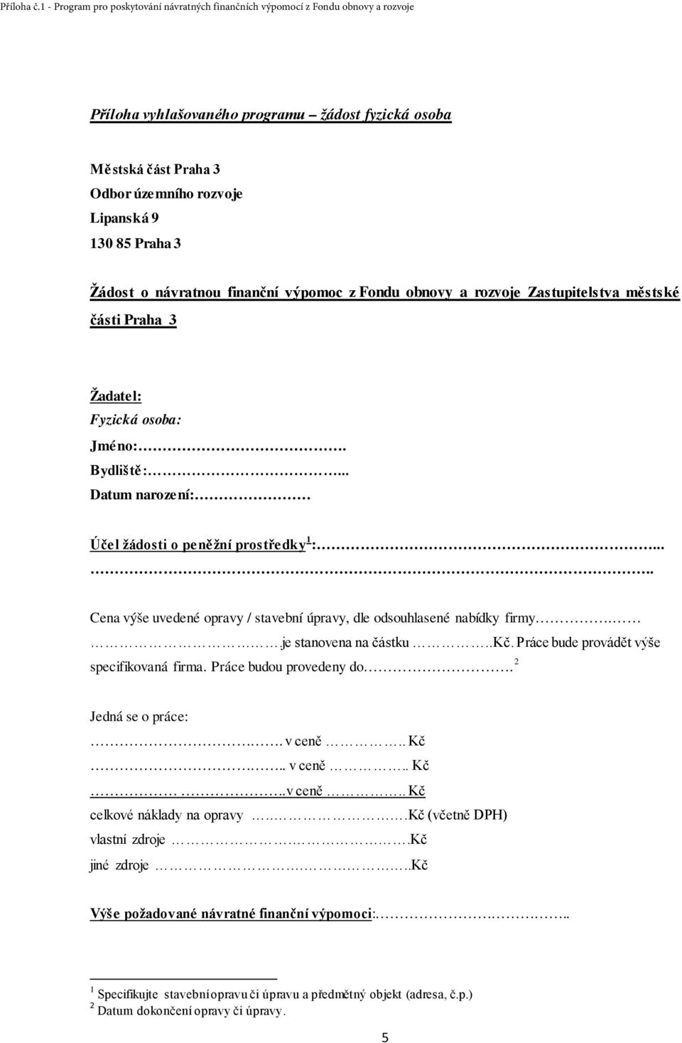 .je stanovena na částku..kč. Práce bude provádět výše specifikovaná firma. Práce budou provedeny do. 2 Jedná se o práce:. v ceně.. Kč.. v ceně.. Kč.v ceně.. Kč celkové náklady na opravy.