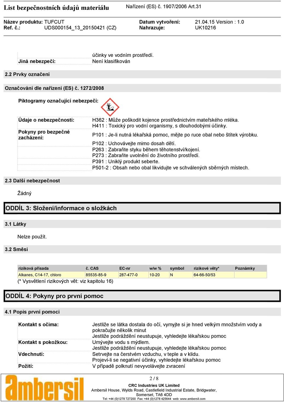 H411 : Toxický pro vodní organismy, s dlouhodobými účinky. P101 : Je-li nutná lékařská pomoc, mějte po ruce obal nebo štítek výrobku. P102 : Uchovávejte mimo dosah dětí.