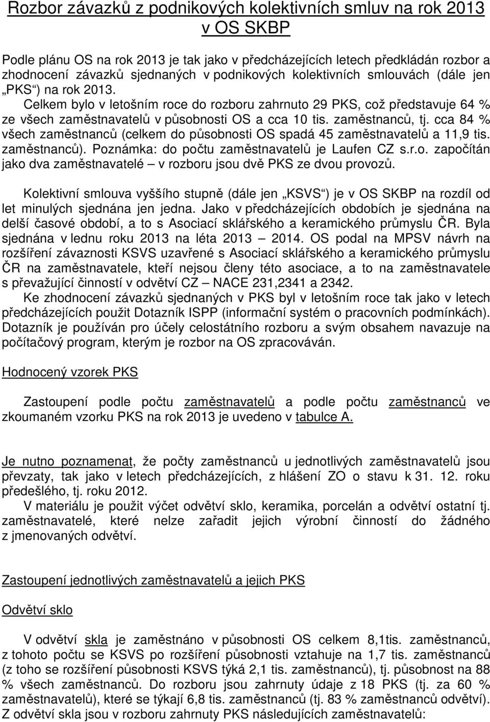 cca 84 % všech zaměstnanců (celkem do působnosti OS spadá 45 zaměstnavatelů a 11,9 tis. zaměstnanců). Poznámka: do počtu zaměstnavatelů je Laufen CZ s.r.o. započítán jako dva zaměstnavatelé v rozboru jsou dvě PKS ze dvou provozů.