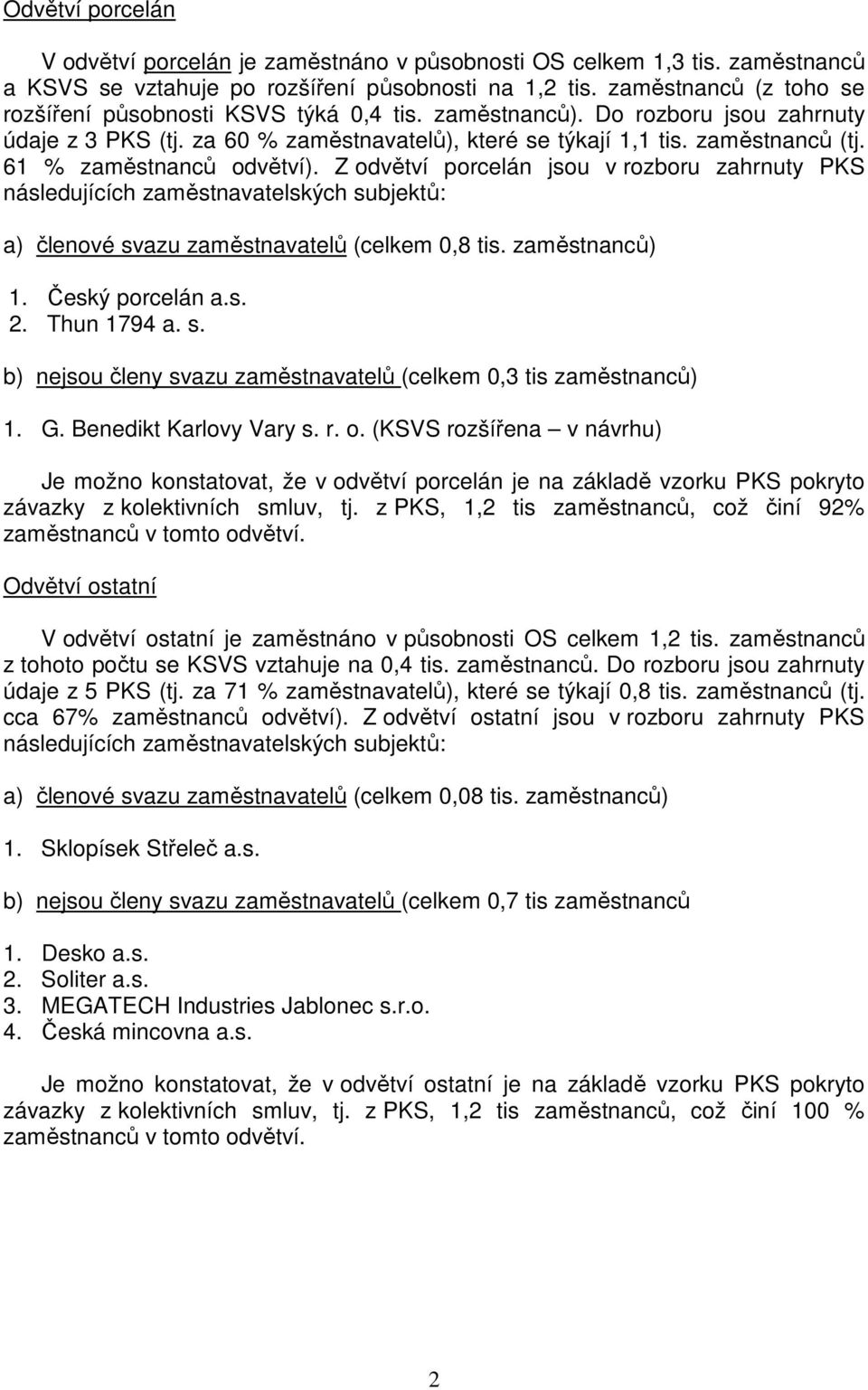 61 % zaměstnanců odvětví). Z odvětví porcelán jsou v rozboru zahrnuty PKS následujících zaměstnavatelských subjektů: a) členové svazu zaměstnavatelů (celkem 0,8 tis. zaměstnanců) 1. Český porcelán a.