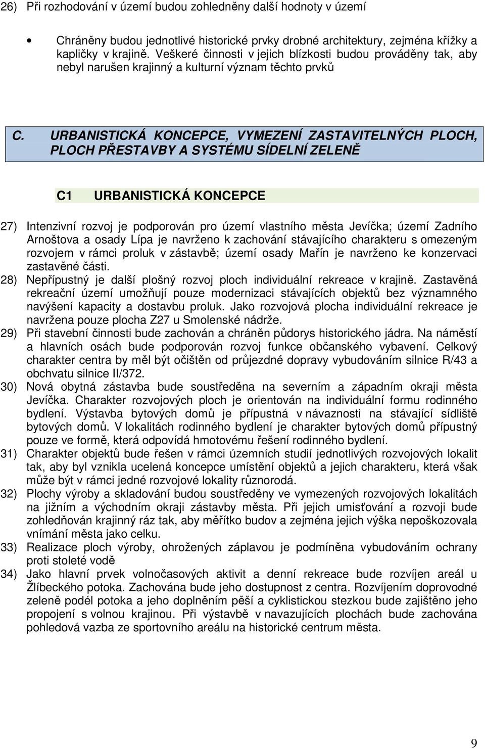 URBANISTICKÁ KONCEPCE, VYMEZENÍ ZASTAVITELNÝCH PLOCH, PLOCH PŘESTAVBY A SYSTÉMU SÍDELNÍ ZELENĚ C1 URBANISTICKÁ KONCEPCE 27) Intenzivní rzvj je pdprván pr území vlastníh města Jevíčka; území Zadníh