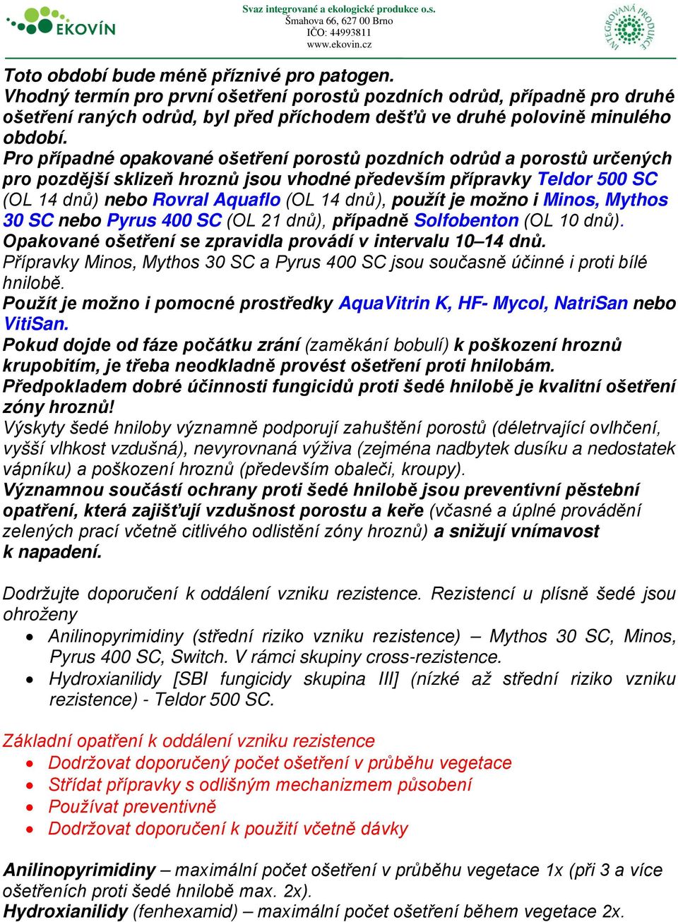 Pro případné opakované ošetření porostů pozdních odrůd a porostů určených pro pozdější sklizeň hroznů jsou vhodné především přípravky Teldor 500 SC (OL 14 dnů) nebo Rovral Aquaflo (OL 14 dnů), použít
