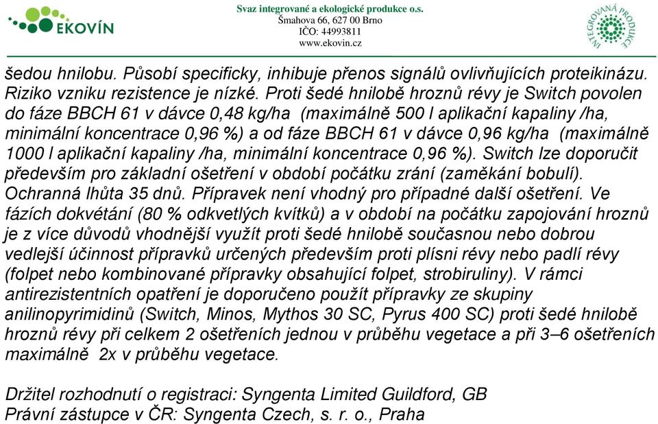 (maximálně 1000 l aplikační kapaliny /ha, minimální koncentrace 0,96 %). Switch lze doporučit především pro základní ošetření v období počátku zrání (zaměkání bobulí). Ochranná lhůta 35 dnů.